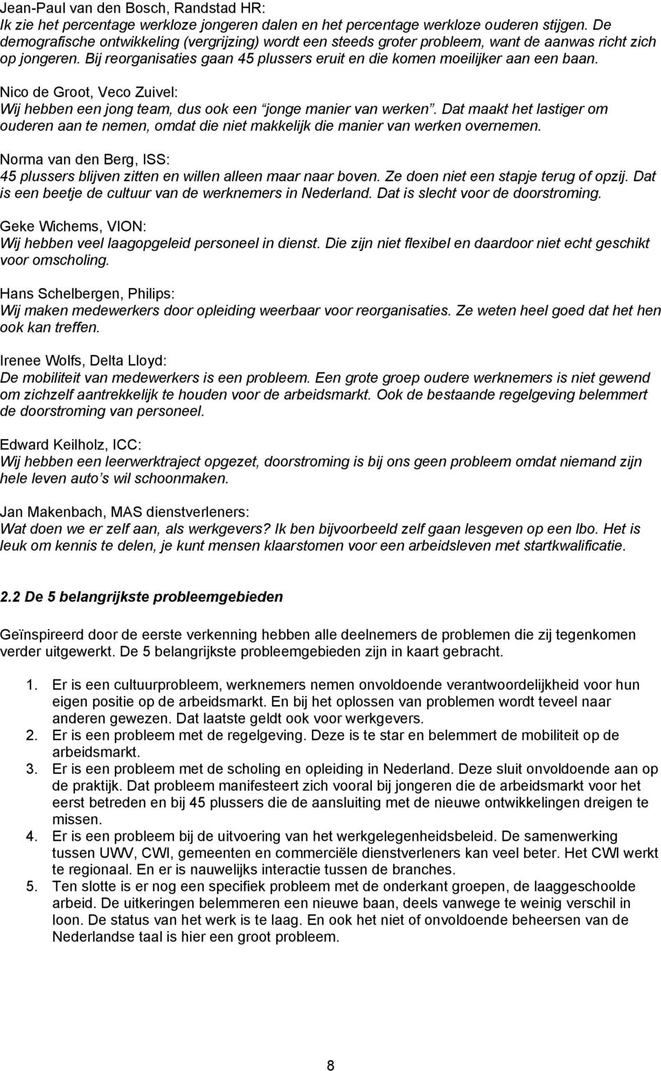 Nico de Groot, Veco Zuivel: Wij hebben een jong team, dus ook een jonge manier van werken. Dat maakt het lastiger om ouderen aan te nemen, omdat die niet makkelijk die manier van werken overnemen.