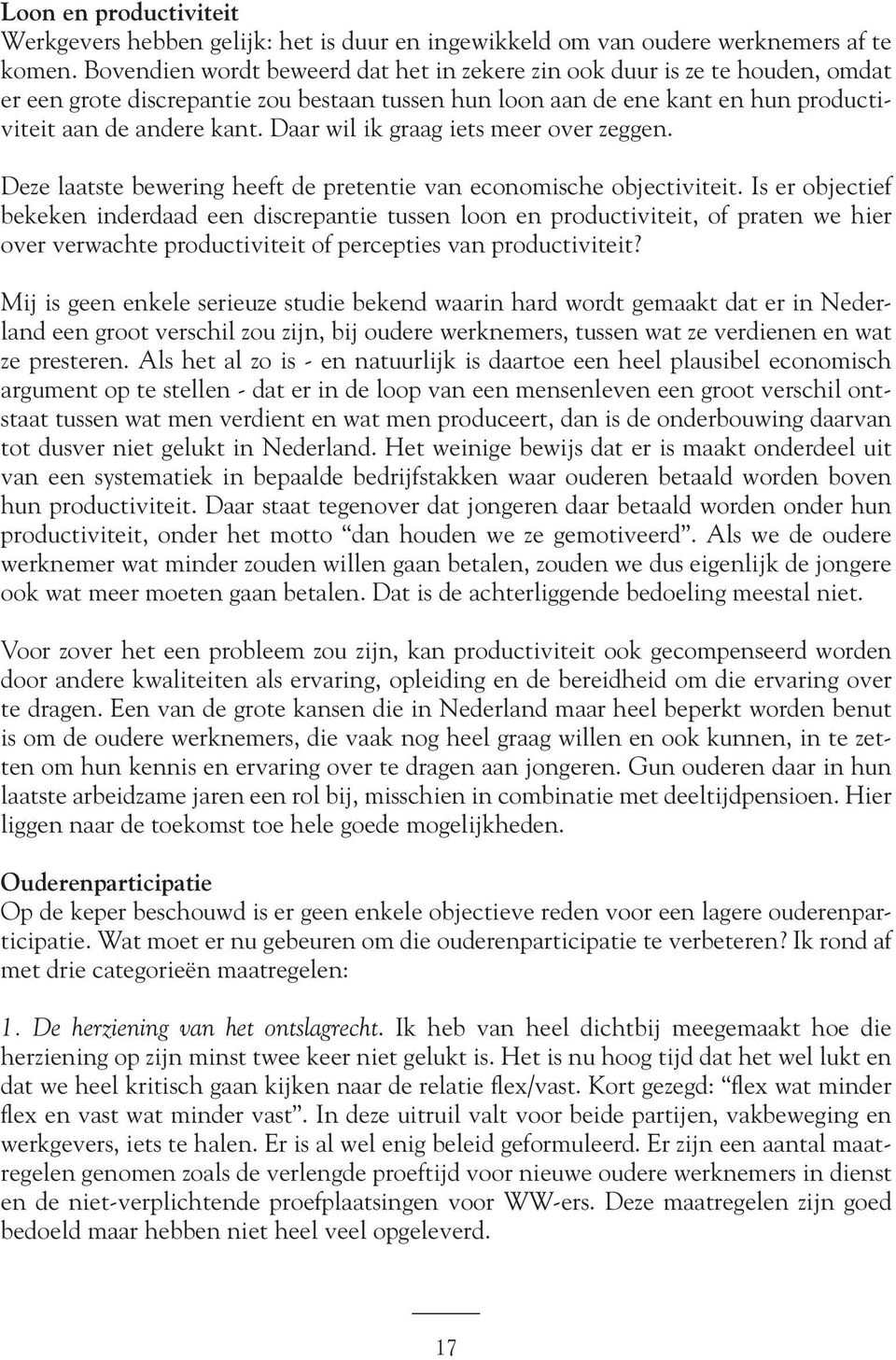 Daar wil ik graag iets meer over zeggen. Deze laatste bewering heeft de pretentie van economische objectiviteit.