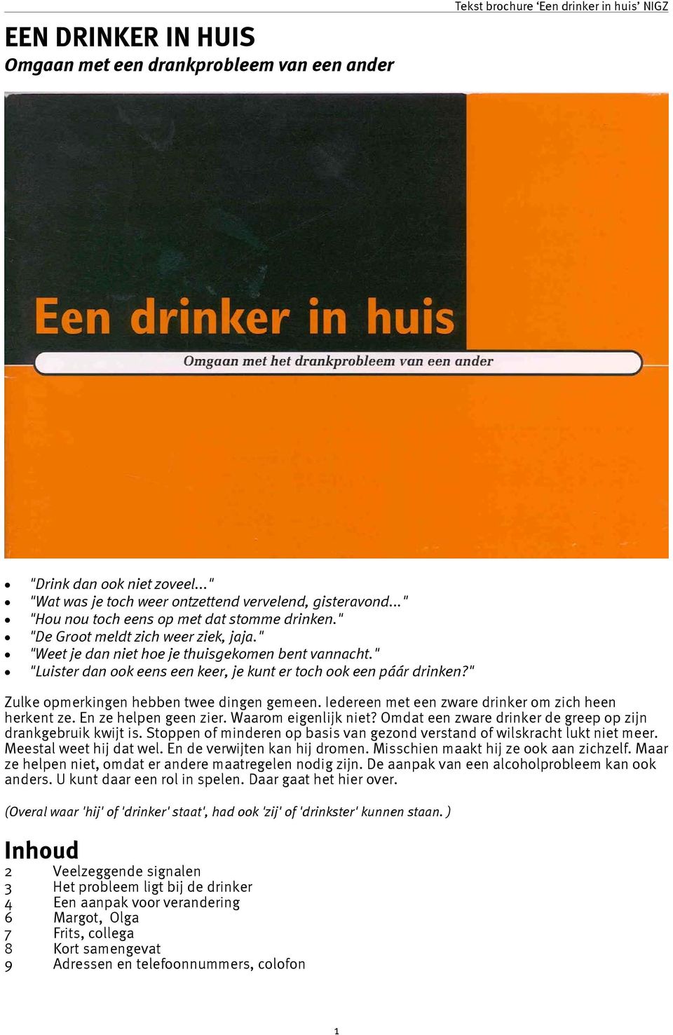 " Zulke opmerkingen hebben twee dingen gemeen. Iedereen met een zware drinker om zich heen herkent ze. En ze helpen geen zier. Waarom eigenlijk niet?