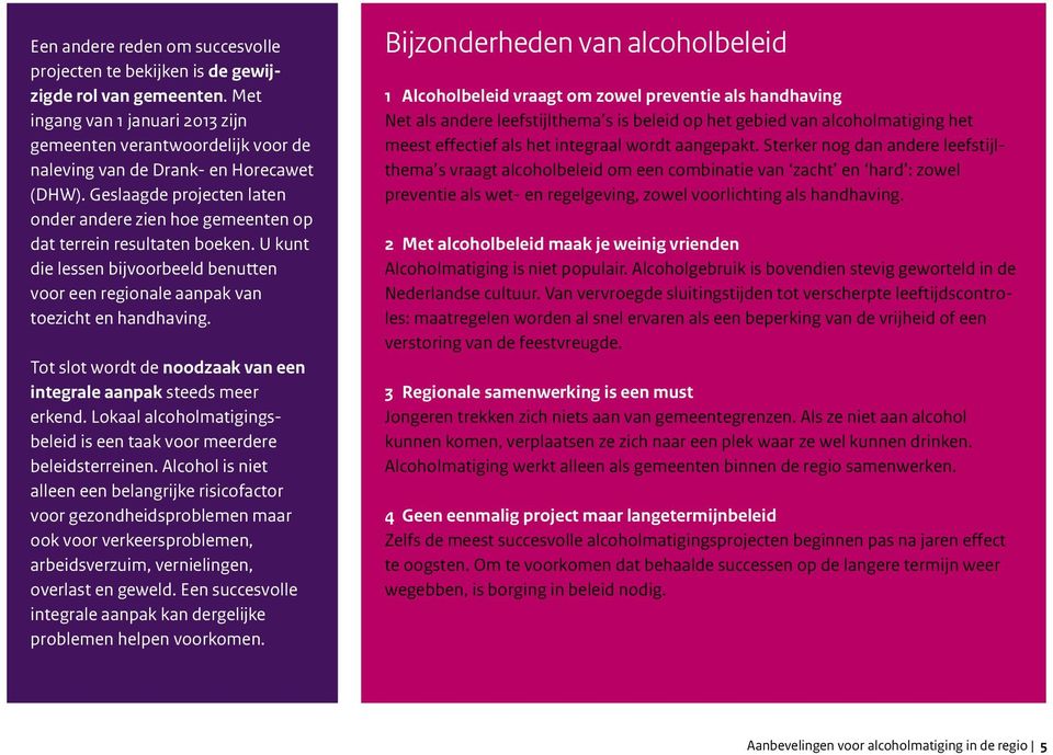 Geslaagde projecten laten onder andere zien hoe gemeenten op dat terrein resultaten boeken. U kunt die lessen bijvoorbeeld benutten voor een regionale aanpak van toezicht en handhaving.