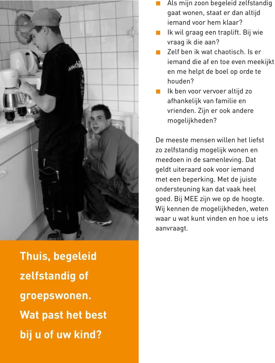 De meeste mensen willen het liefst zo zelfstandig mogelijk wonen en meedoen in de samenleving. Dat geldt uiteraard ook voor iemand met een beperking.