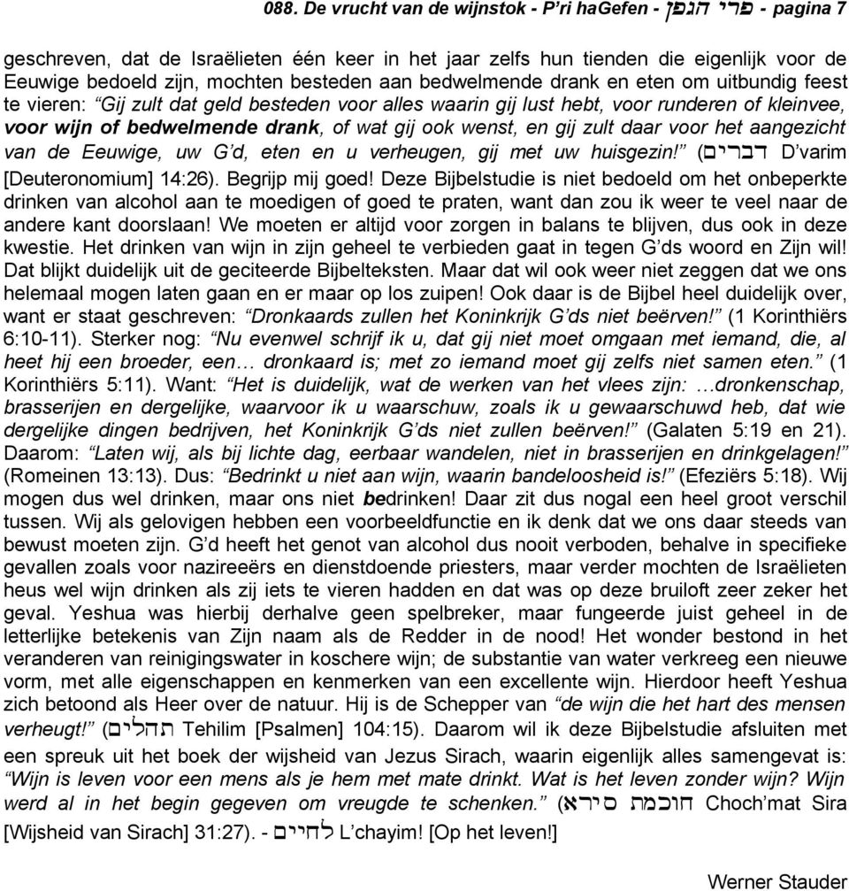 wenst, en gij zult daar voor het aangezicht van de Eeuwige, uw G d, eten en u verheugen, gij met uw huisgezin! (,yrbd D varim [Deuteronomium] 14:26). Begrijp mij goed!