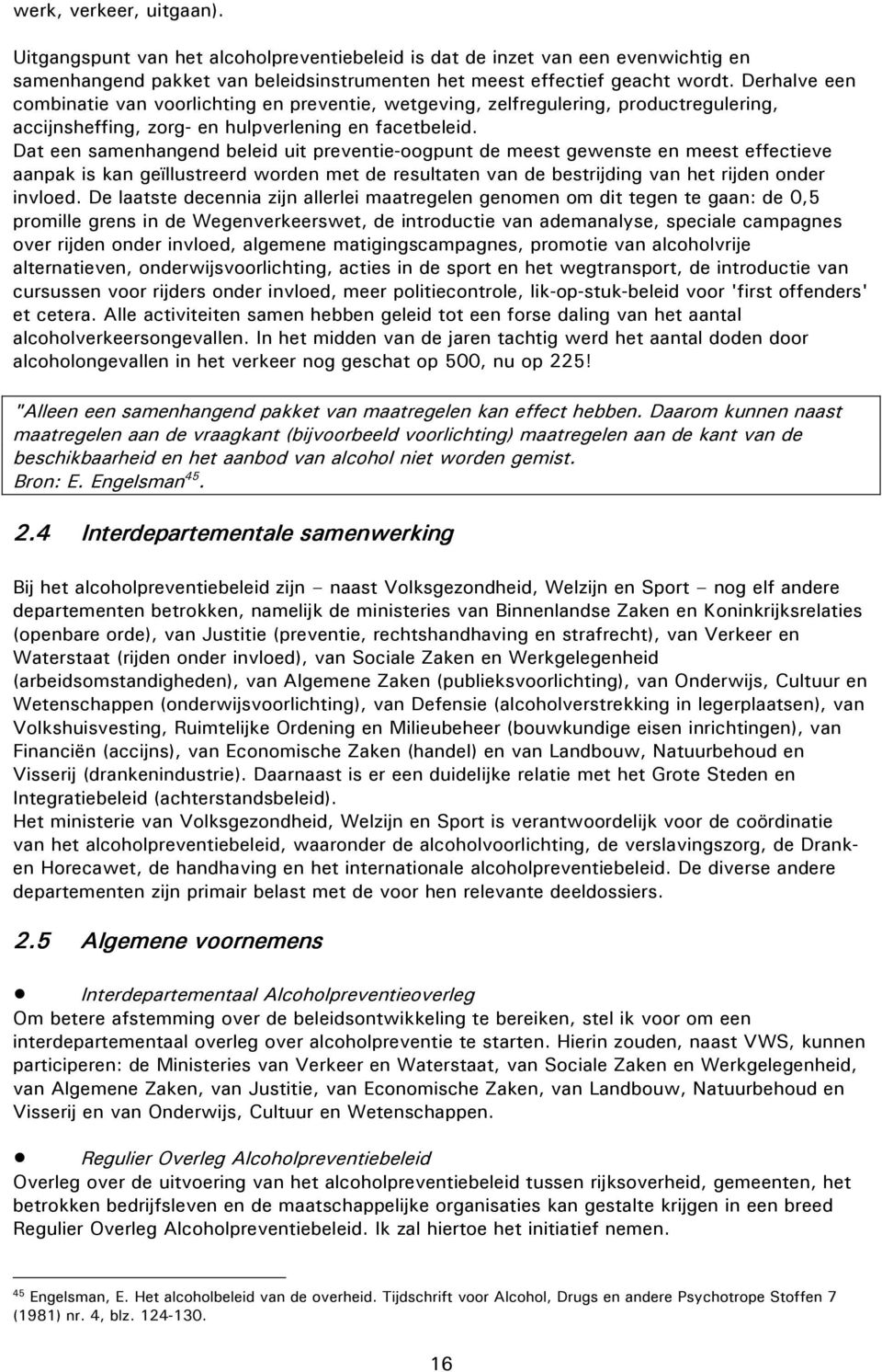 Dat een samenhangend beleid uit preventie-oogpunt de meest gewenste en meest effectieve aanpak is kan geïllustreerd worden met de resultaten van de bestrijding van het rijden onder invloed.