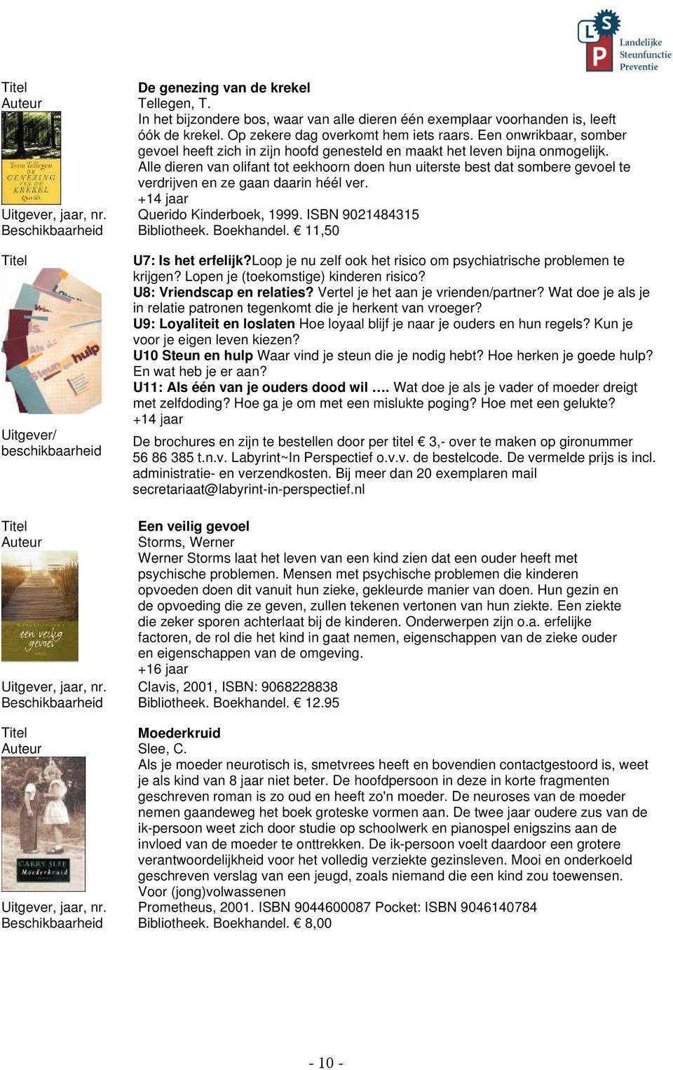 Alle dieren van olifant tot eekhoorn doen hun uiterste best dat sombere gevoel te verdrijven en ze gaan daarin héél ver. +14 jaar Uitgever, jaar, nr. Querido Kinderboek, 1999.