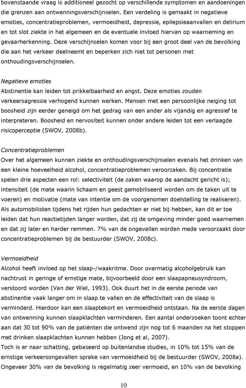 waarneming en gevaarherkenning. Deze verschijnselen komen voor bij een groot deel van de bevolking die aan het verkeer deelneemt en beperken zich niet tot personen met onthoudingsverschijnselen.