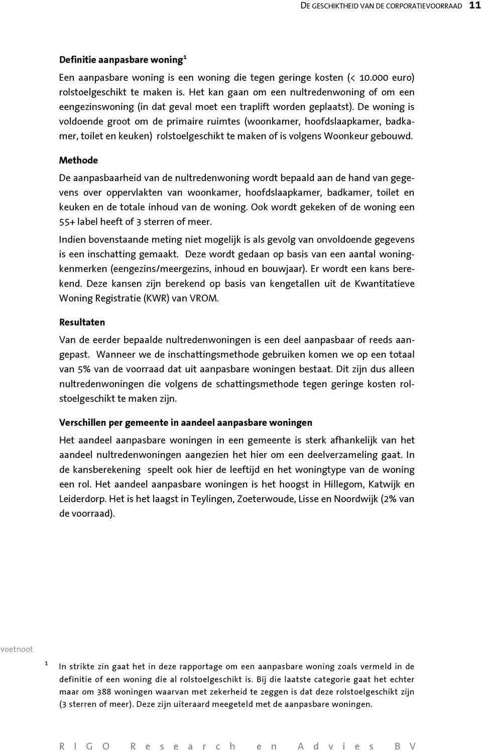 De woning is voldoende groot om de primaire ruimtes (woonkamer, hoofdslaapkamer, badkamer, toilet en keuken) rolstoelgeschikt te maken of is volgens Woonkeur gebouwd.