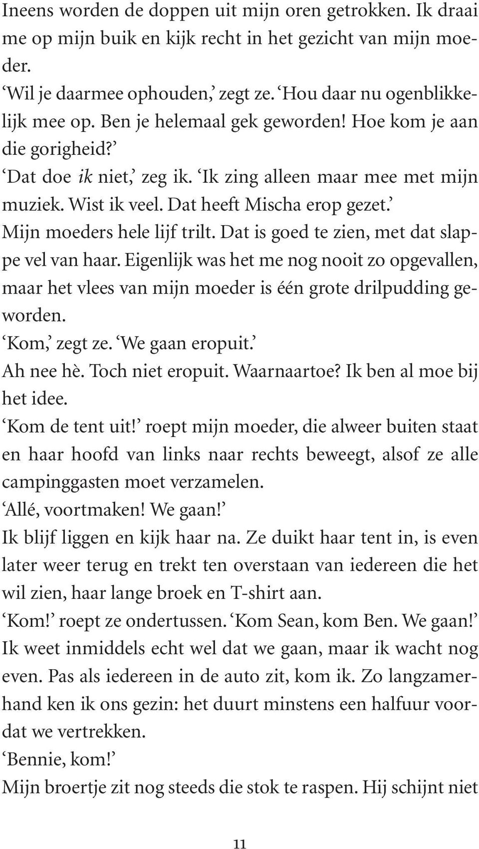 Dat is goed te zien, met dat slappe vel van haar. Eigenlijk was het me nog nooit zo opgevallen, maar het vlees van mijn moeder is één grote drilpudding geworden. Kom, zegt ze. We gaan eropuit.