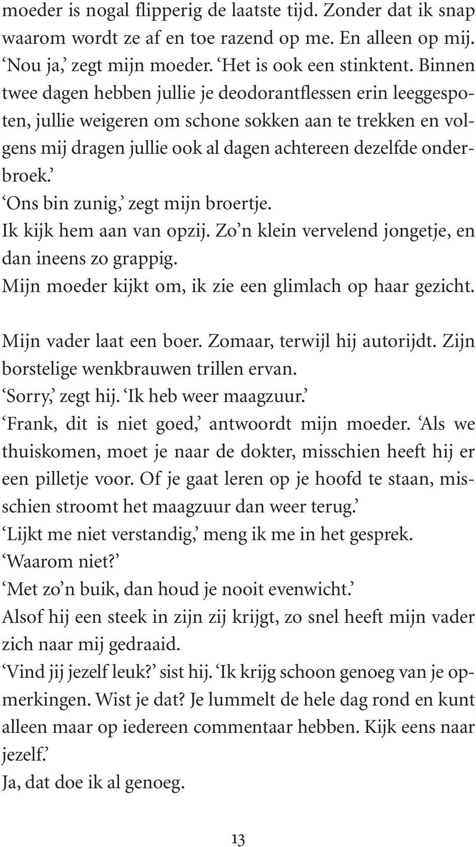 Ons bin zunig, zegt mijn broertje. Ik kijk hem aan van opzij. Zo n klein vervelend jongetje, en dan ineens zo grappig. Mijn moeder kijkt om, ik zie een glimlach op haar gezicht.