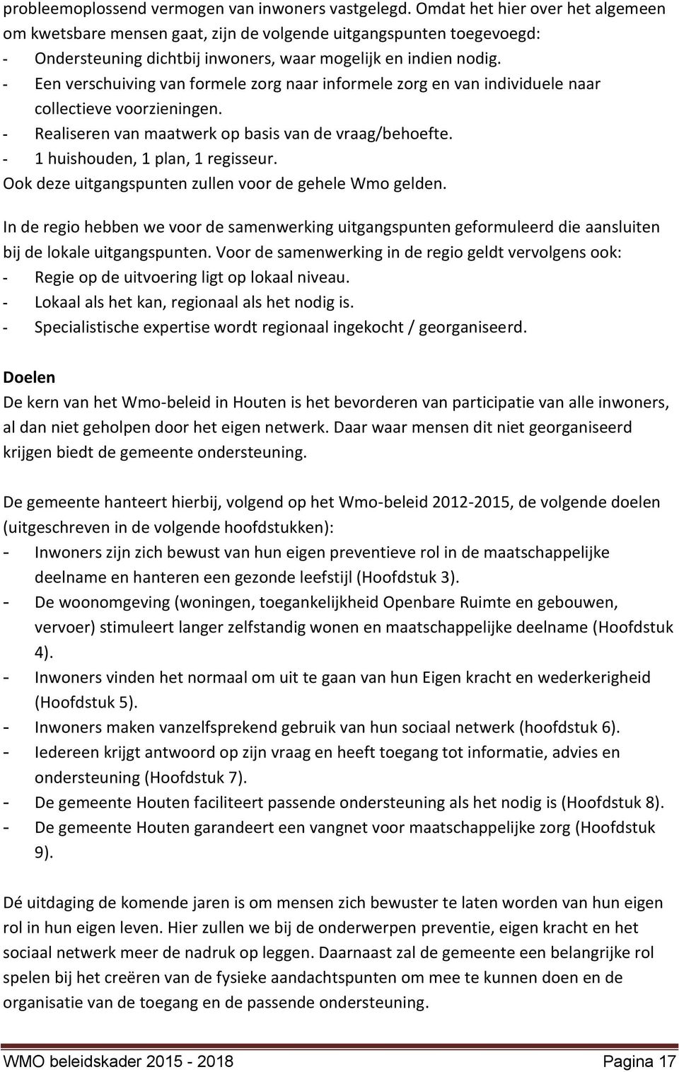 - Een verschuiving van formele zorg naar informele zorg en van individuele naar collectieve voorzieningen. - Realiseren van maatwerk op basis van de vraag/behoefte.