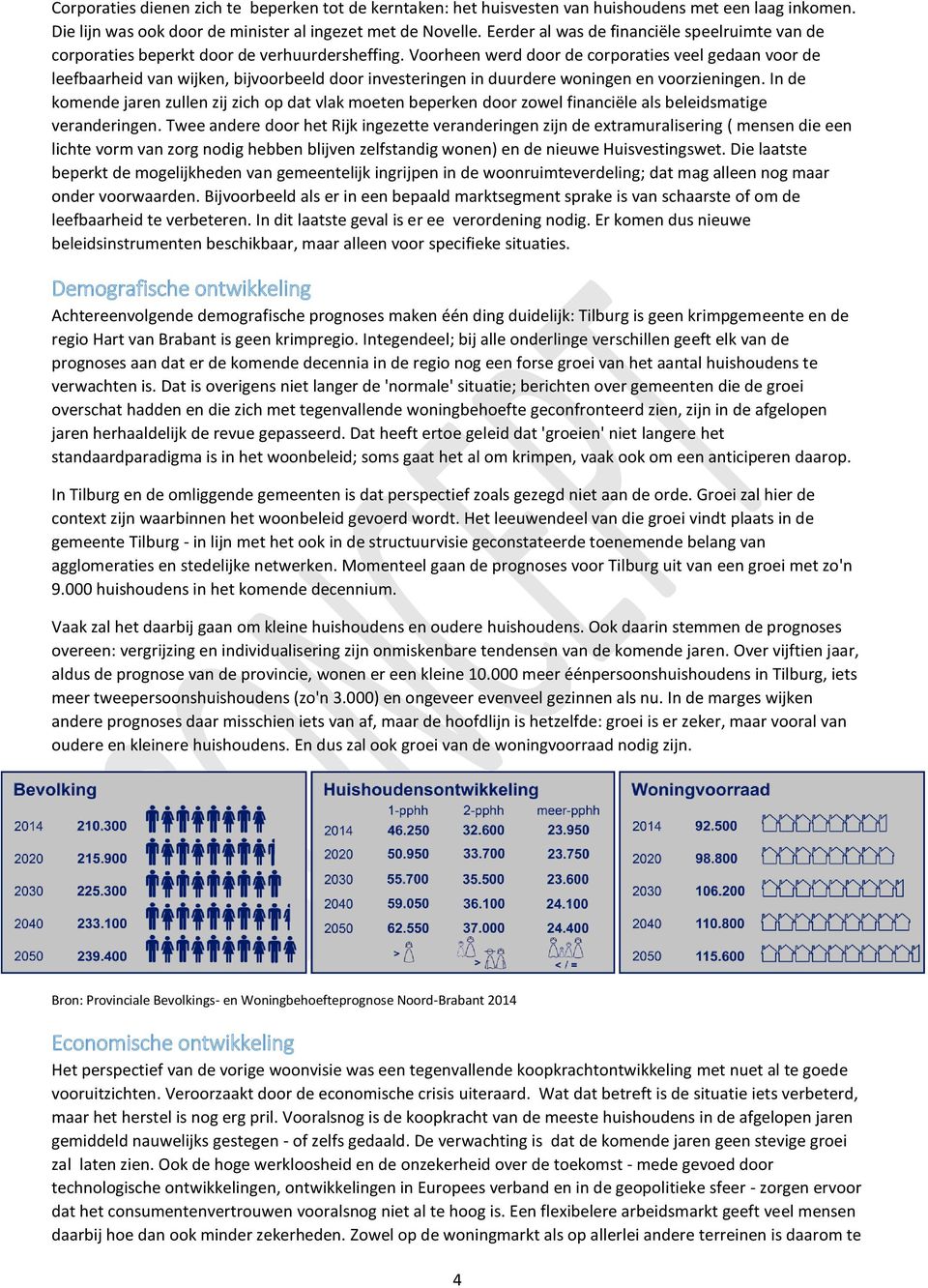 Voorheen werd door de corporaties veel gedaan voor de leefbaarheid van wijken, bijvoorbeeld door investeringen in duurdere woningen en voorzieningen.