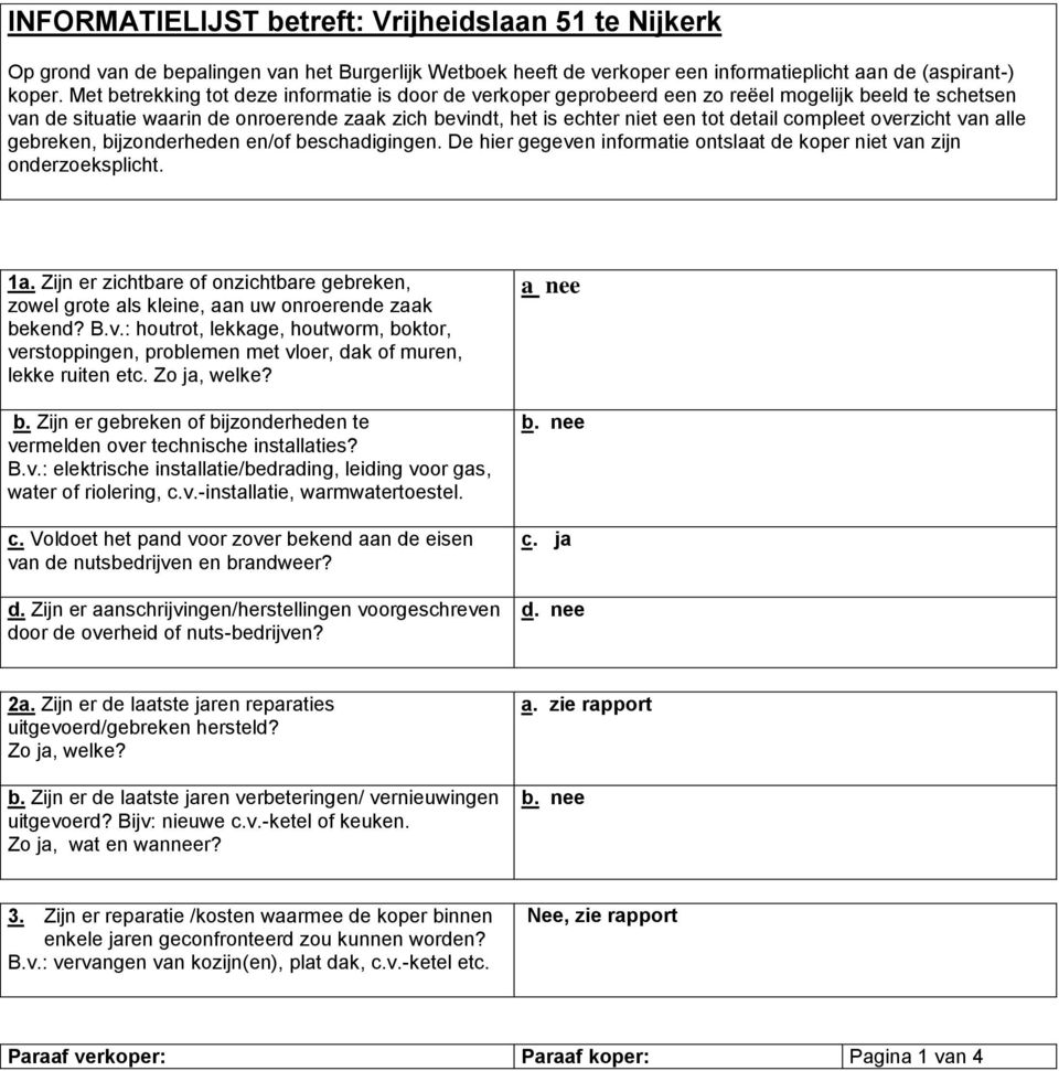 compleet overzicht van alle gebreken, bijzonderheden en/of beschadigingen. De hier gegeven informatie ontslaat de koper niet van zijn onderzoeksplicht. 1a.