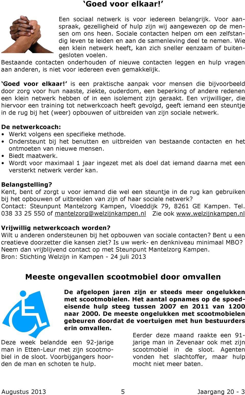 Bestaande contacten onderhouden of nieuwe contacten leggen en hulp vragen aan anderen, is niet voor iedereen even gemakkelijk. Goed voor elkaar!