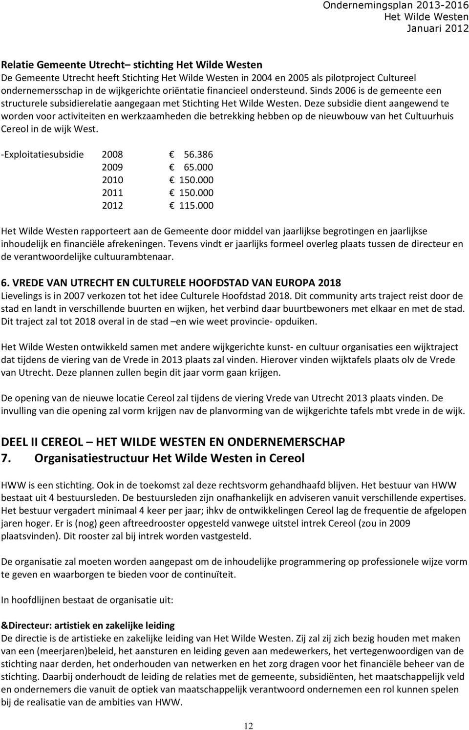 Deze subsidie dient aangewend te worden voor activiteiten en werkzaamheden die betrekking hebben op de nieuwbouw van het Cultuurhuis Cereol in de wijk West. -Exploitatiesubsidie 2008 56.386 2009 65.