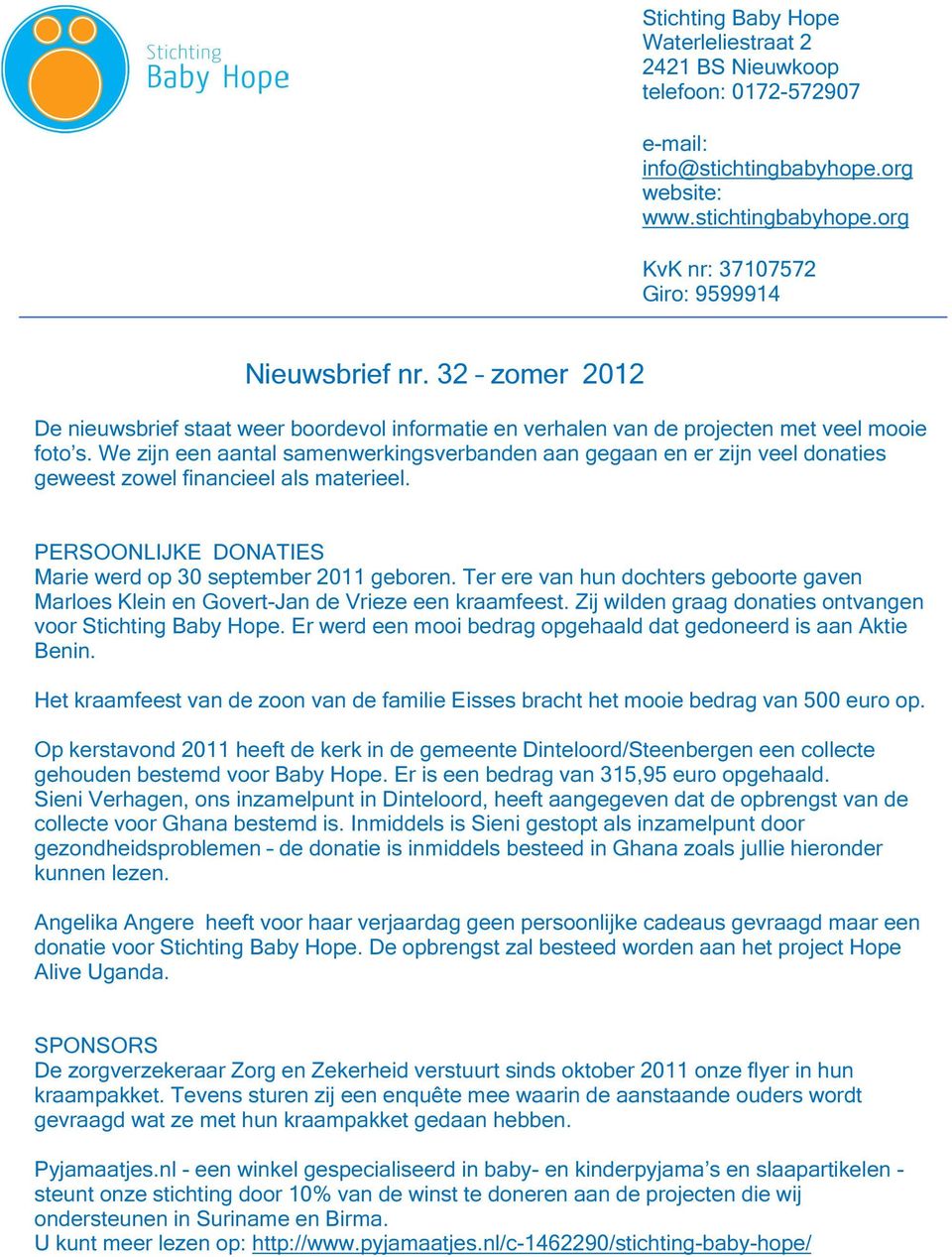 We zijn een aantal samenwerkingsverbanden aan gegaan en er zijn veel donaties geweest zowel financieel als materieel. PERSOONLIJKE DONATIES Marie werd op 30 september 2011 geboren.