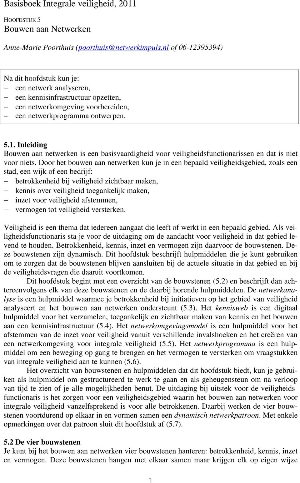 Door het bouwen aan netwerken kun je in een bepaald veiligheidsgebied, zoals een stad, een wijk of een bedrijf: betrokkenheid bij veiligheid zichtbaar maken, kennis over veiligheid toegankelijk