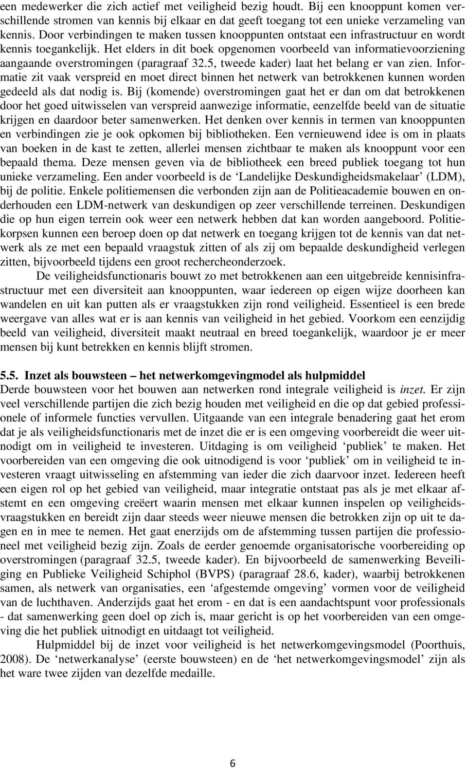 Het elders in dit boek opgenomen voorbeeld van informatievoorziening aangaande overstromingen (paragraaf 32.5, tweede kader) laat het belang er van zien.