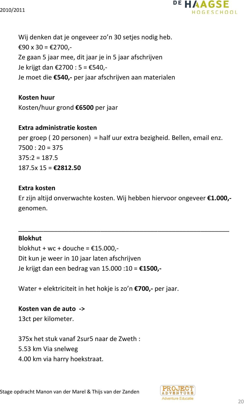 Extra administratie kosten per groep ( 20 personen) = half uur extra bezigheid. Bellen, email enz. 7500 : 20 = 375 375:2 = 187.5 187.5x 15 = 2812.50 Extra kosten Er zijn altijd onverwachte kosten.