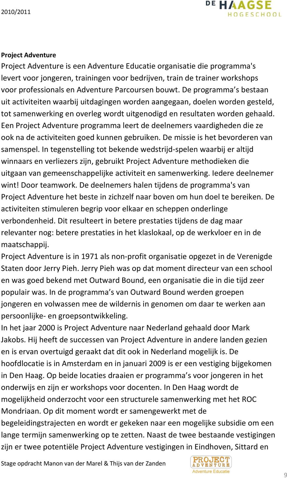 Een Project Adventure programma leert de deelnemers vaardigheden die ze ook na de activiteiten goed kunnen gebruiken. De missie is het bevorderen van samenspel.