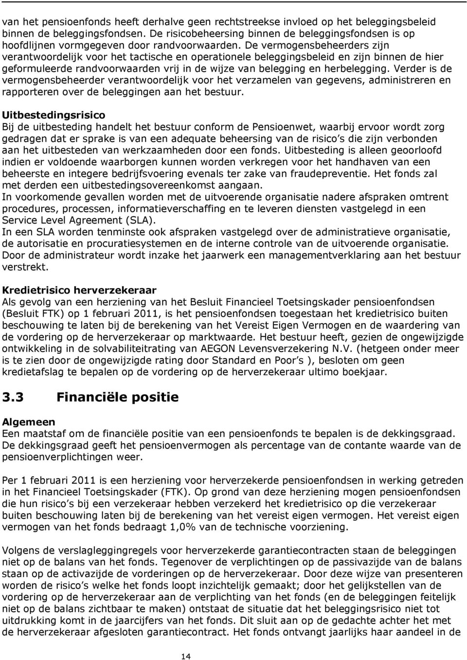 De vermogensbeheerders zijn verantwoordelijk voor het tactische en operationele beleggingsbeleid en zijn binnen de hier geformuleerde randvoorwaarden vrij in de wijze van belegging en herbelegging.