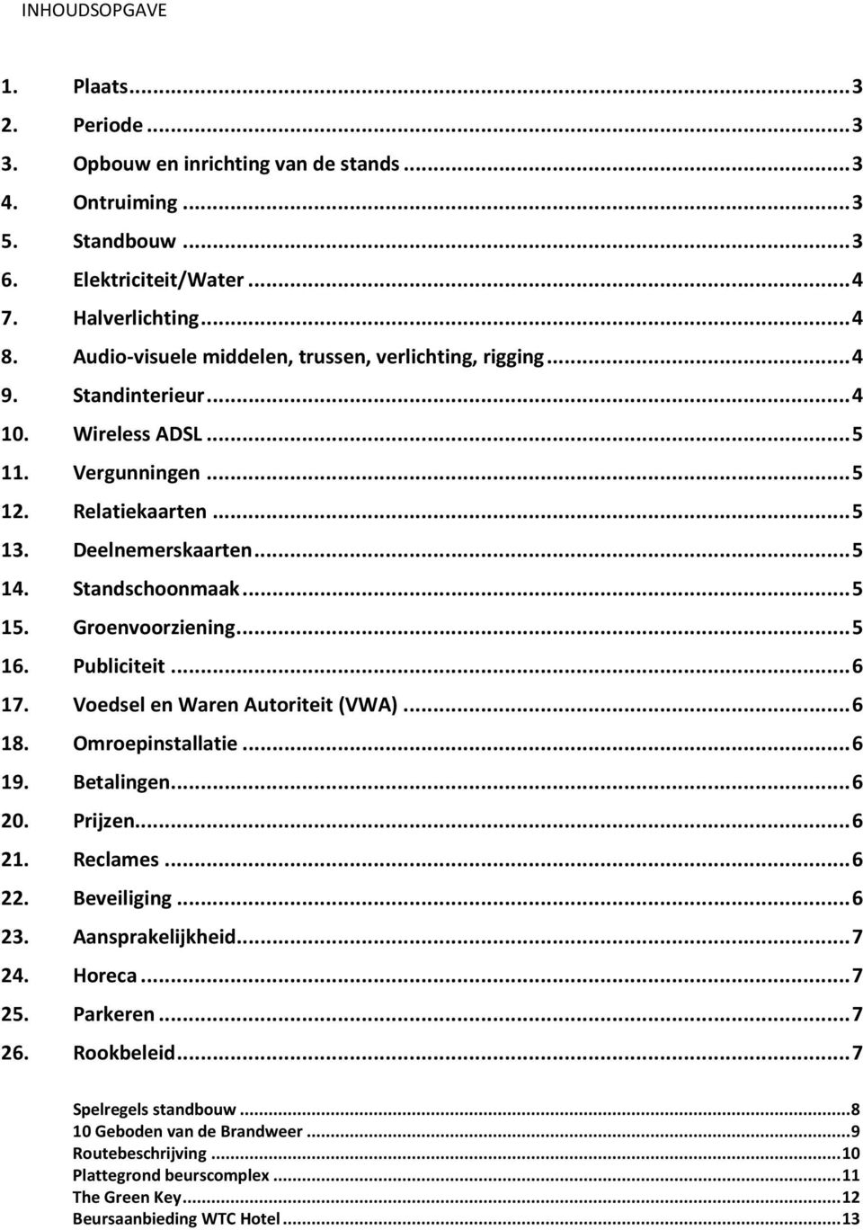 .. 5 15. Groenvoorziening... 5 16. Publiciteit... 6 17. Voedsel en Waren Autoriteit (VWA)... 6 18. Omroepinstallatie... 6 19. Betalingen... 6 20. Prijzen... 6 21. Reclames... 6 22. Beveiliging... 6 23.