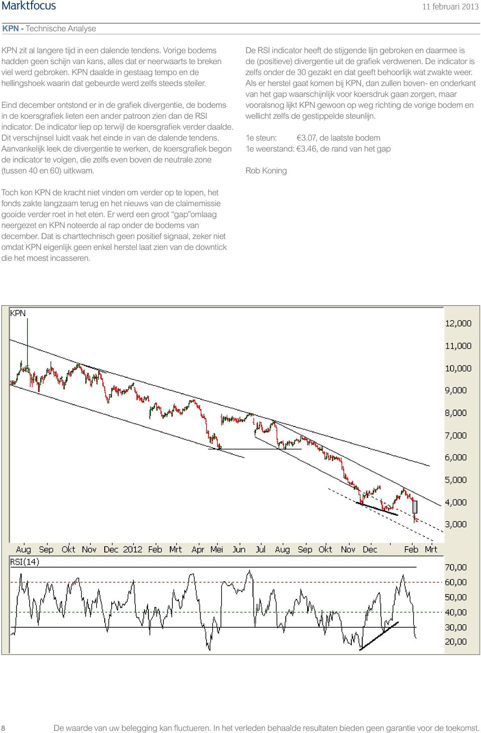 Eind december ontstond er in de grafiek divergentie, de bodems in de koersgrafiek lieten een ander patroon zien dan de RSI indicator. De indicator liep op terwijl de koersgrafiek verder daalde.