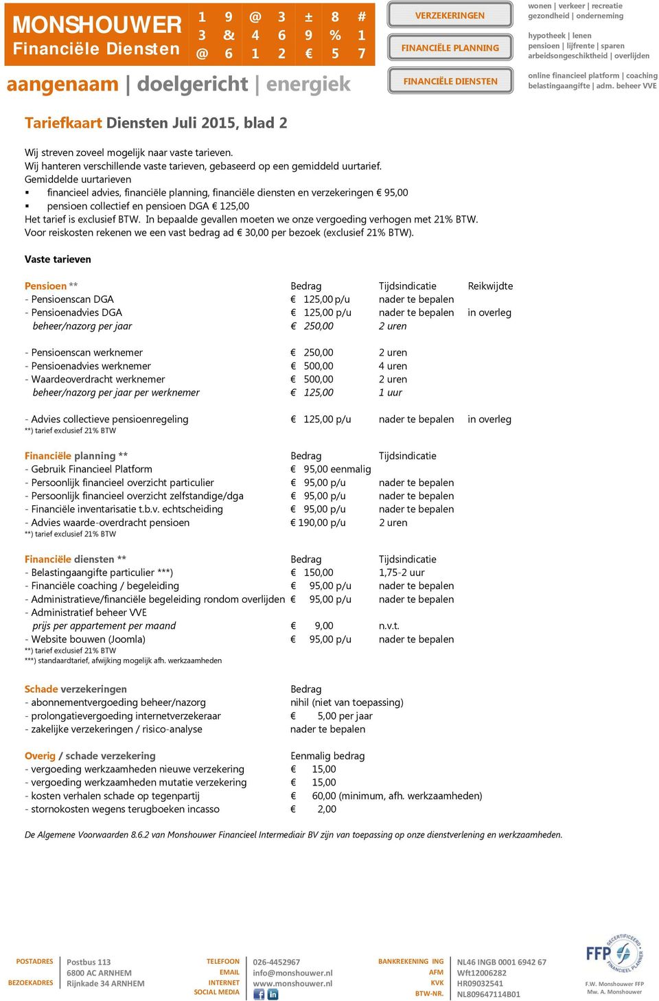 In bepaalde gevallen moeten we onze vergoeding verhogen met 21% BTW. Voor reiskosten rekenen we een vast bedrag ad 30,00 per bezoek (exclusief 21% BTW).