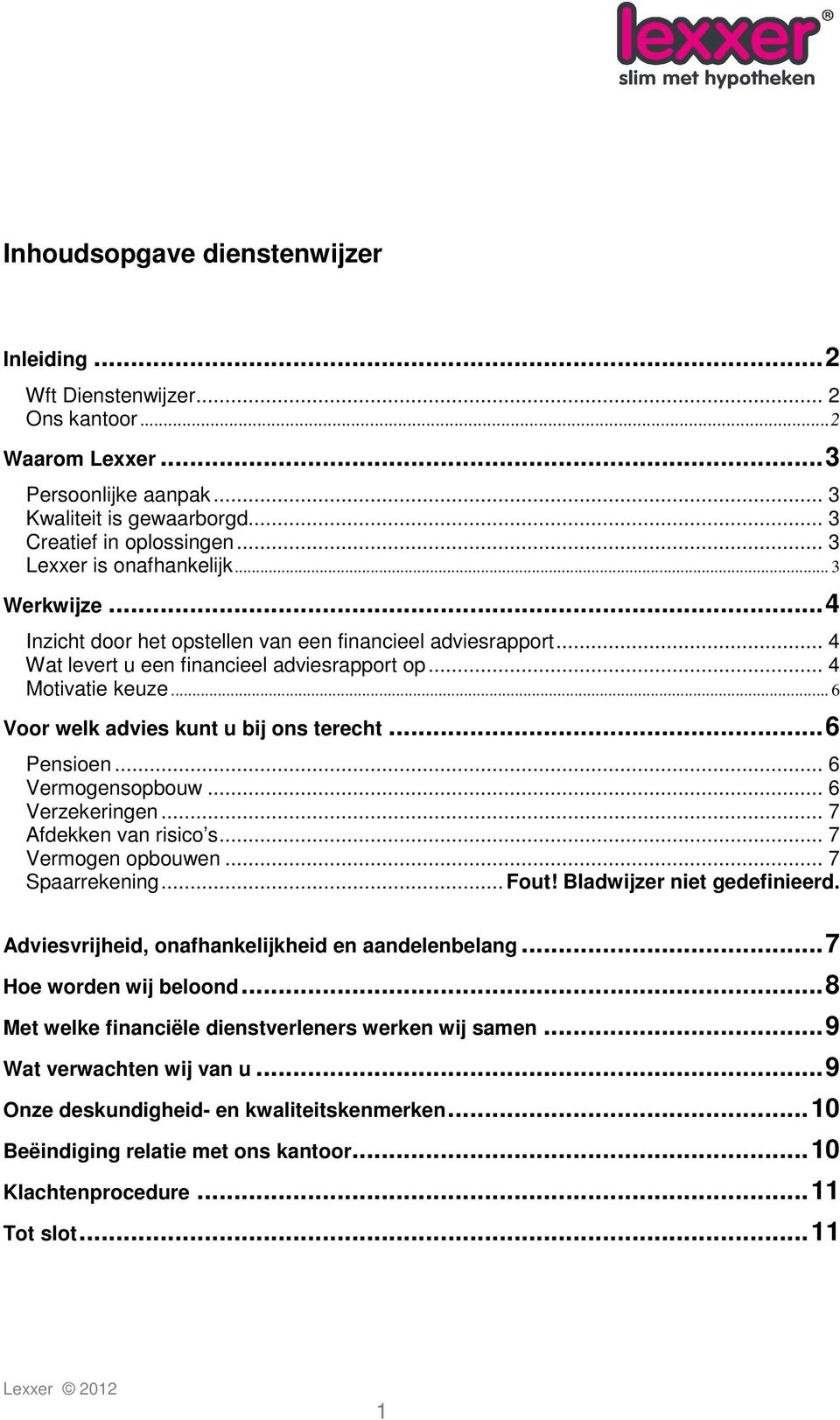 .. 6 Voor welk advies kunt u bij ons terecht... 6 Pensioen... 6 Vermogensopbouw... 6 Verzekeringen... 7 Afdekken van risico s... 7 Vermogen opbouwen... 7 Spaarrekening... Fout!