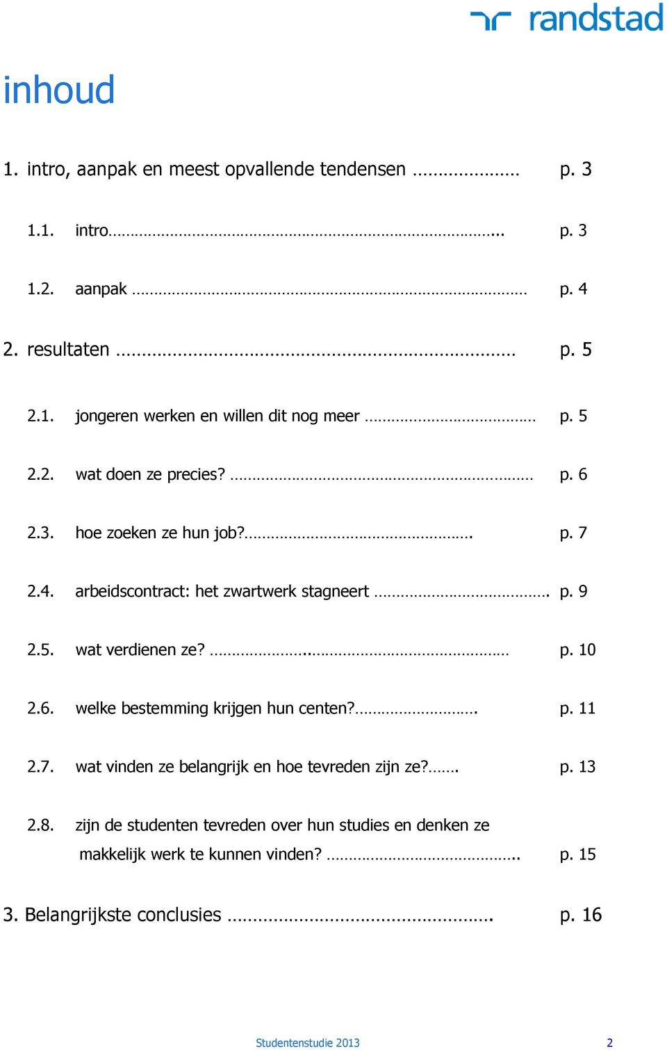 6. welke bestemming krijgen hun centen?. p. 11 2.7. wat vinden ze belangrijk en hoe tevreden zijn ze?. p. 13 2.8.