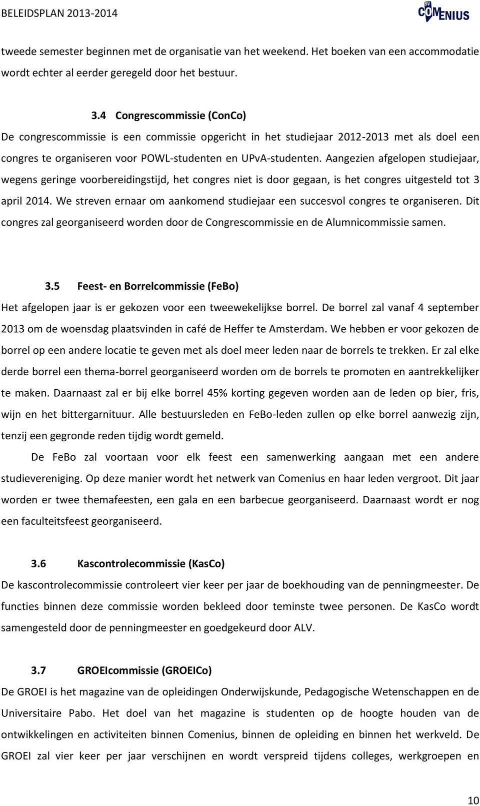 Aangezien afgelopen studiejaar, wegens geringe voorbereidingstijd, het congres niet is door gegaan, is het congres uitgesteld tot 3 april 2014.