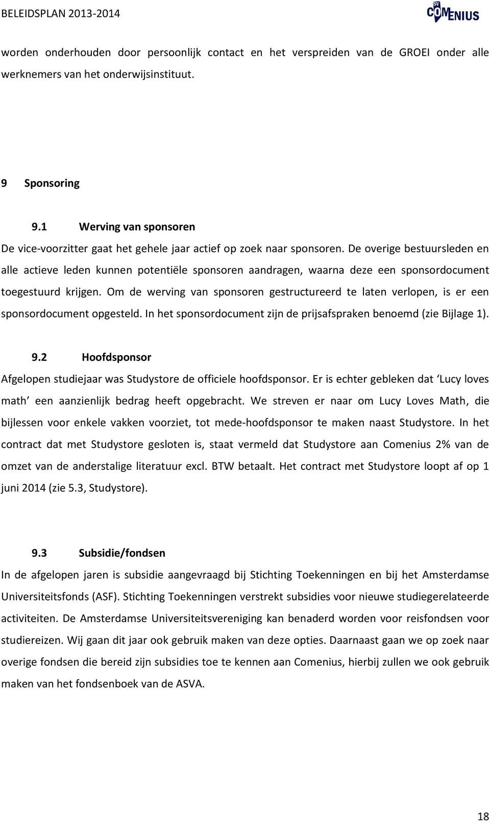 De overige bestuursleden en alle actieve leden kunnen potentiële sponsoren aandragen, waarna deze een sponsordocument toegestuurd krijgen.