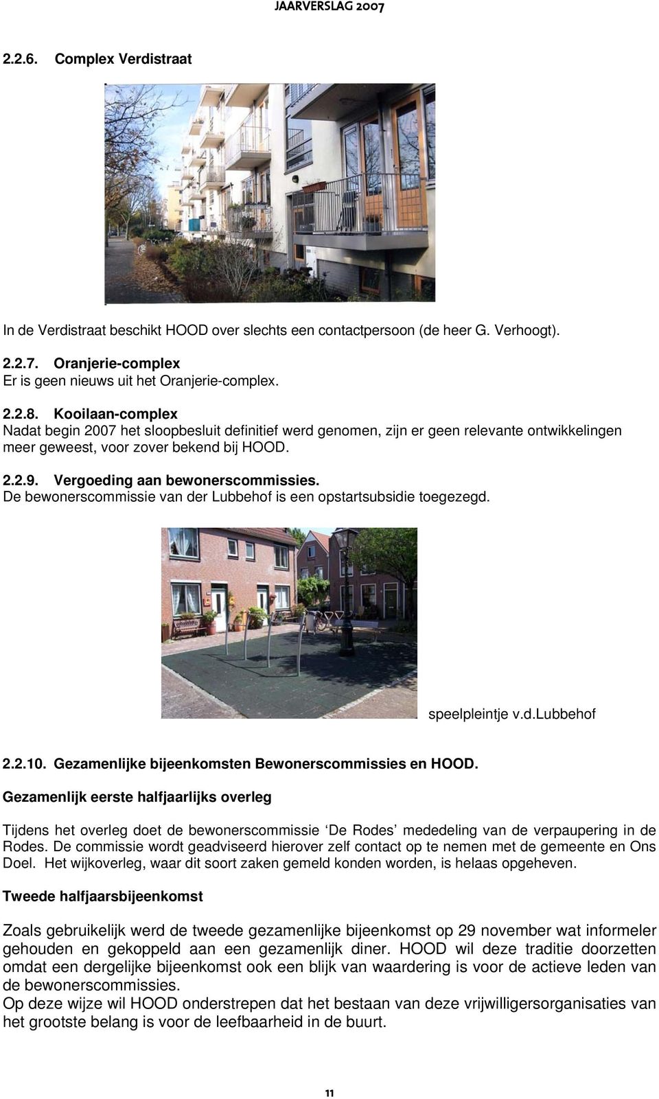 De bewonerscommissie van der Lubbehof is een opstartsubsidie toegezegd. speelpleintje v.d.lubbehof 2.2.10. Gezamenlijke bijeenkomsten Bewonerscommissies en HOOD.