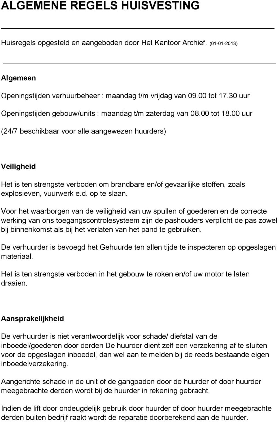 00 uur (24/7 beschikbaar voor alle aangewezen huurders) Veiligheid Het is ten strengste verboden om brandbare en/of gevaarlijke stoffen, zoals explosieven, vuurwerk e.d. op te slaan.