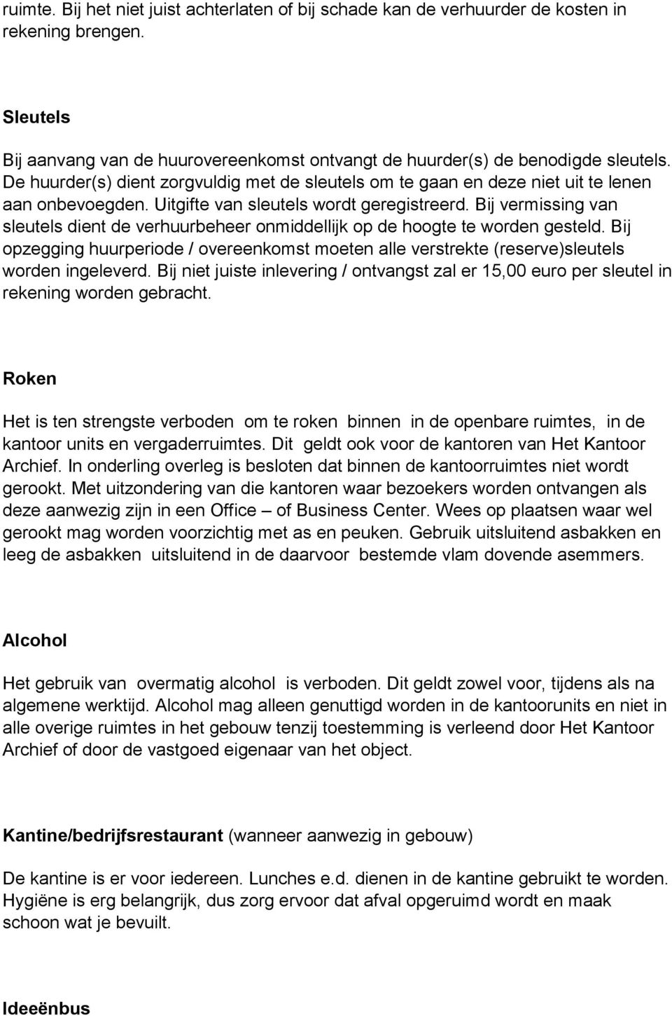 Bij vermissing van sleutels dient de verhuurbeheer onmiddellijk op de hoogte te worden gesteld. Bij opzegging huurperiode / overeenkomst moeten alle verstrekte (reserve)sleutels worden ingeleverd.