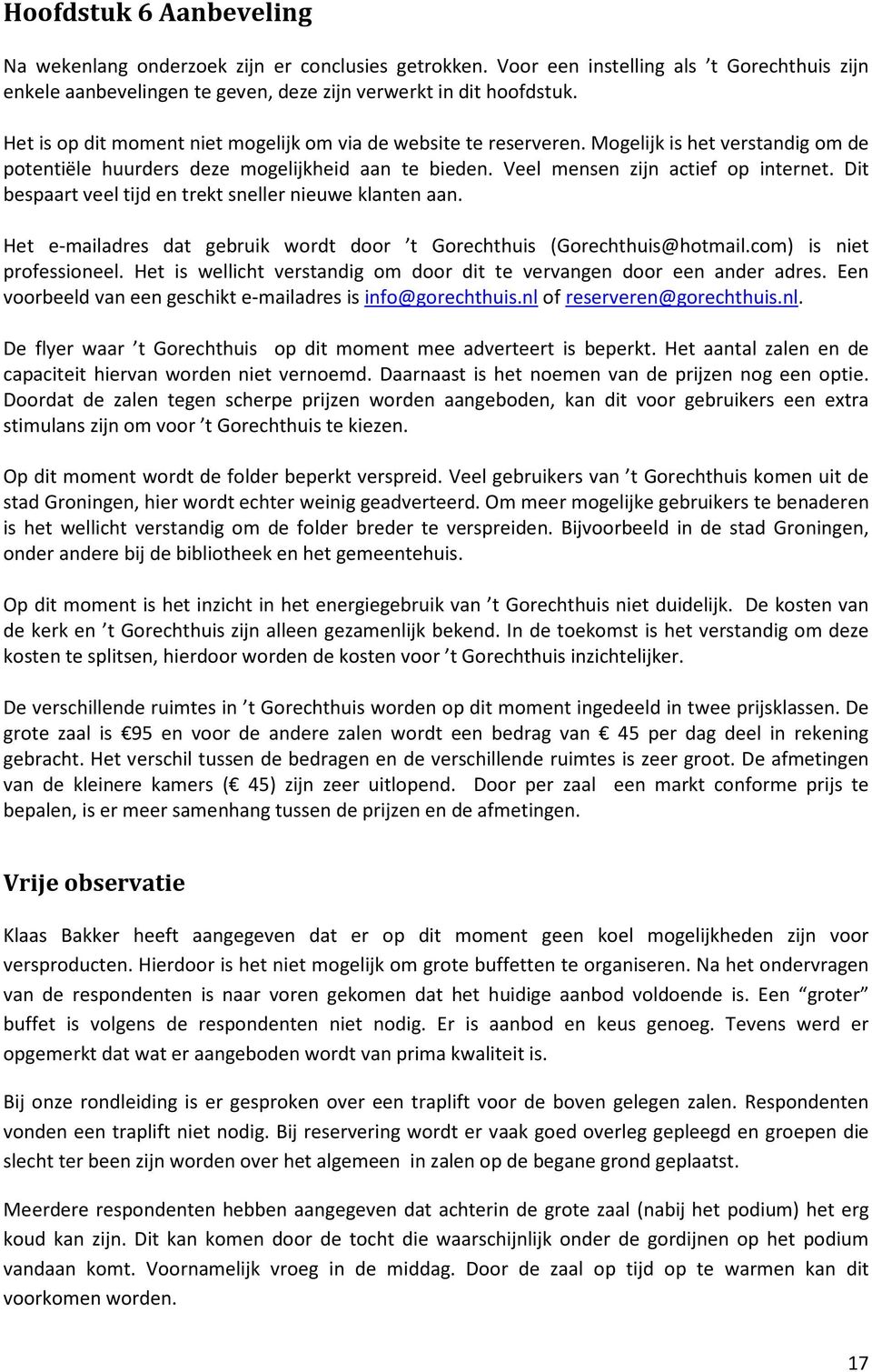 Dit bespaart veel tijd en trekt sneller nieuwe klanten aan. Het e-mailadres dat gebruik wordt door t Gorechthuis (Gorechthuis@hotmail.com) is niet professioneel.