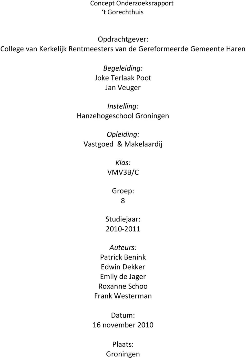 Groningen Opleiding: Vastgoed & Makelaardij Klas: VMV3B/C Groep: 8 Studiejaar: 2010-2011 Auteurs: