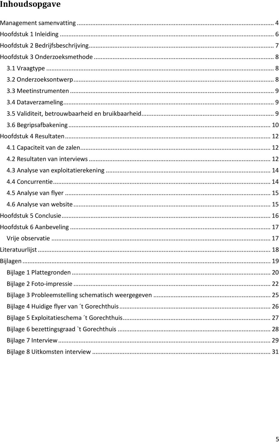 .. 12 4.3 Analyse van exploitatierekening... 14 4.4 Concurrentie... 14 4.5 Analyse van flyer... 15 4.6 Analyse van website... 15 Hoofdstuk 5 Conclusie... 16 Hoofdstuk 6 Aanbeveling.