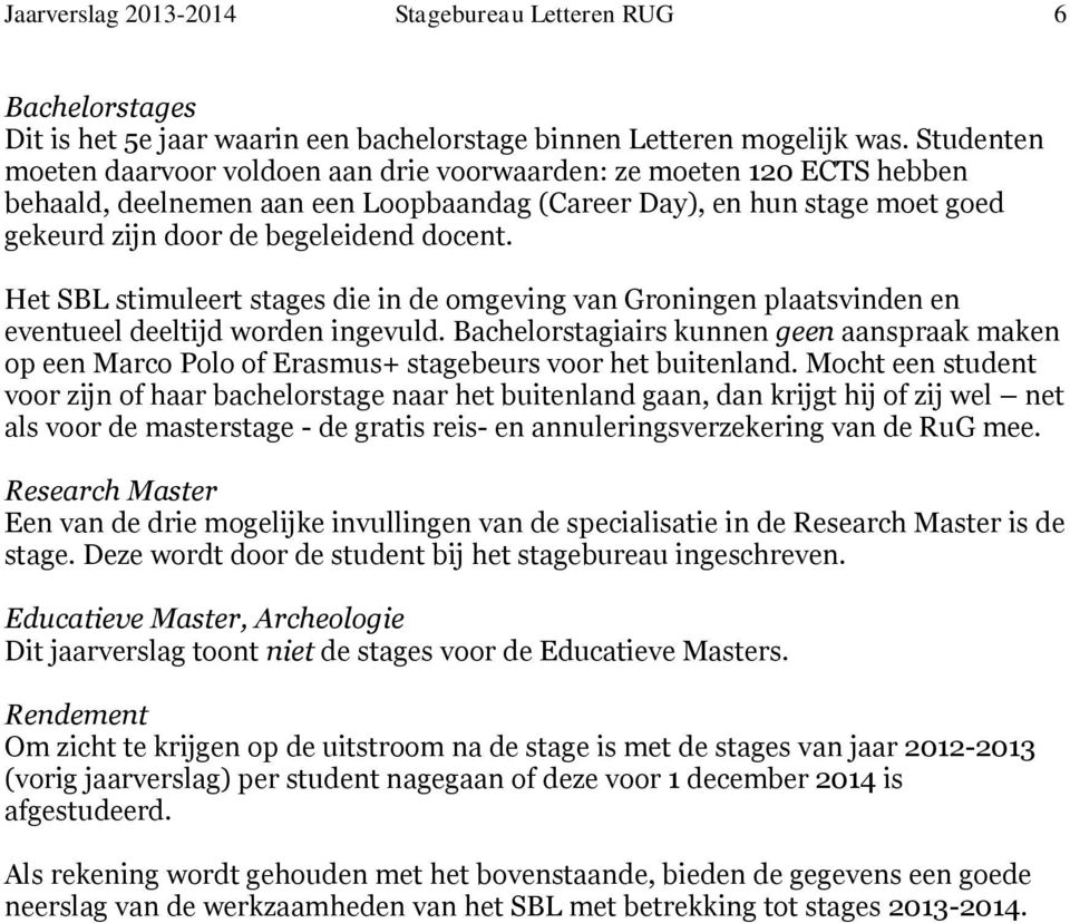 Het SBL stimuleert stages die in de omgeving van Groningen plaatsvinden en eventueel deeltijd worden ingevuld.