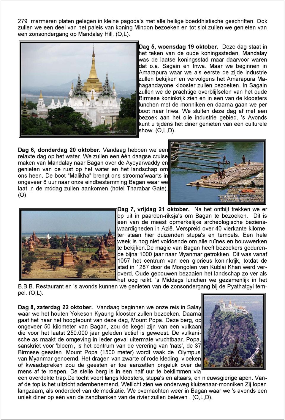 Deze dag staat in het teken van de oude koningssteden. Mandalay was de laatse koningsstad maar daarvoor waren dat o.a. Sagain en Inwa.