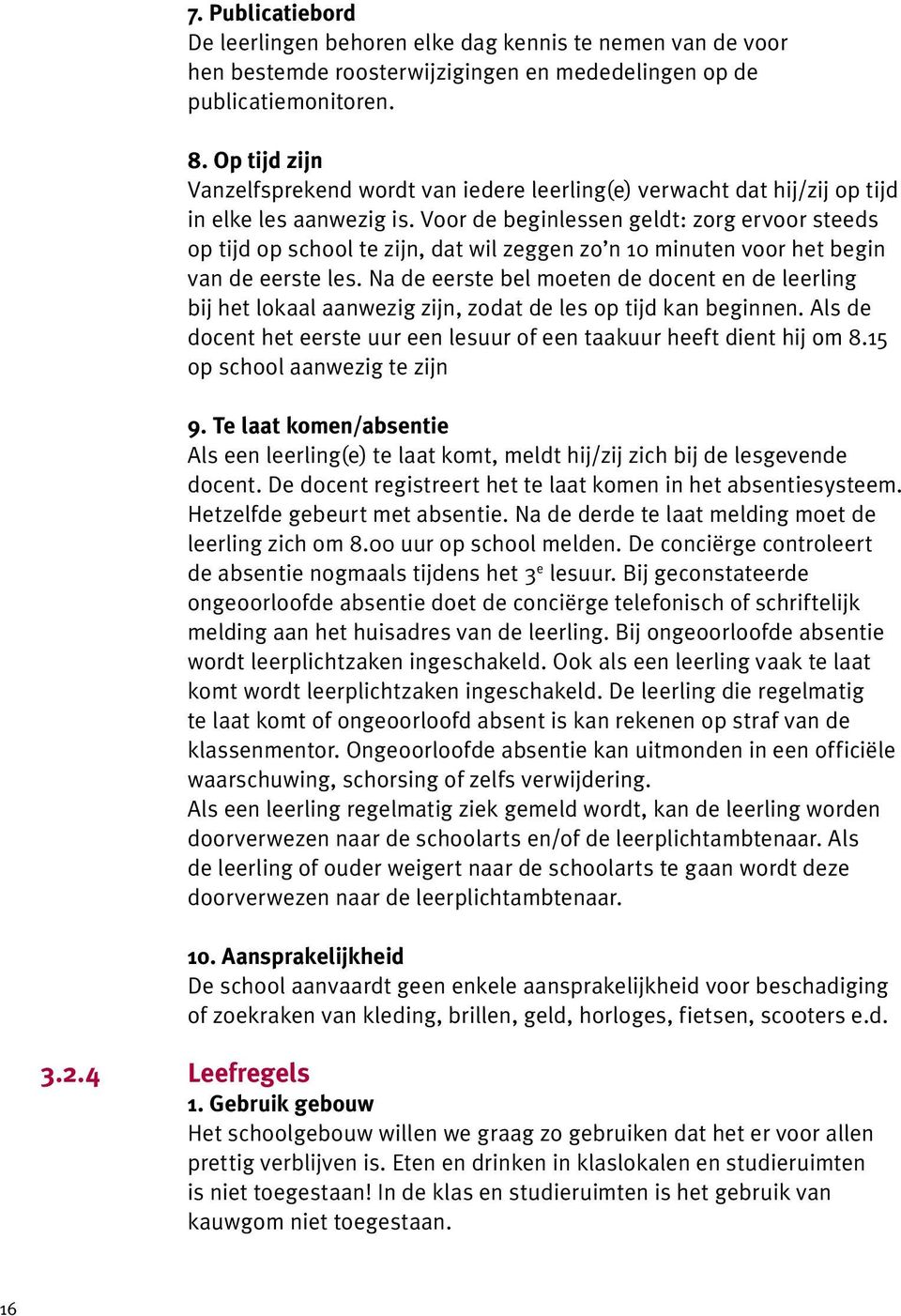 Voor de beginlessen geldt: zorg ervoor steeds op tijd op school te zijn, dat wil zeggen zo n 10 minuten voor het begin van de eerste les.