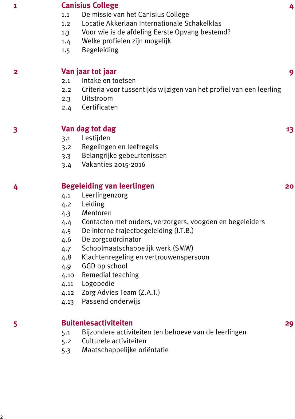 2 Regelingen en leefregels 3.3 Belangrijke gebeurtenissen 3.4 Vakanties 2015-2016 4 Begeleiding van leerlingen 20 4.1 Leerlingenzorg 4.2 Leiding 4.3 Mentoren 4.