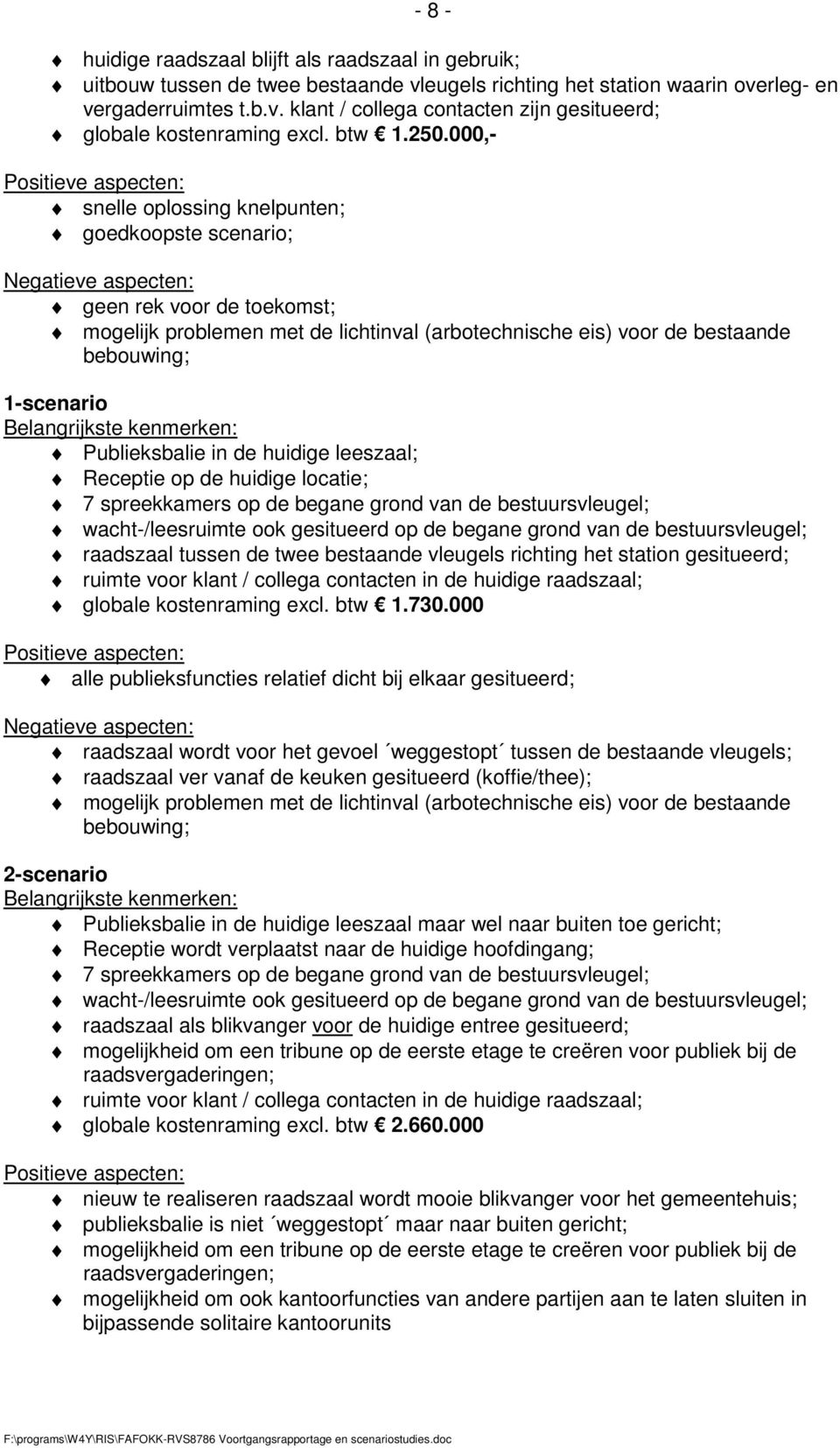 000,- Positieve aspecten: snelle oplossing knelpunten; goedkoopste scenario; Negatieve aspecten: geen rek voor de toekomst; mogelijk problemen met de lichtinval (arbotechnische eis) voor de bestaande