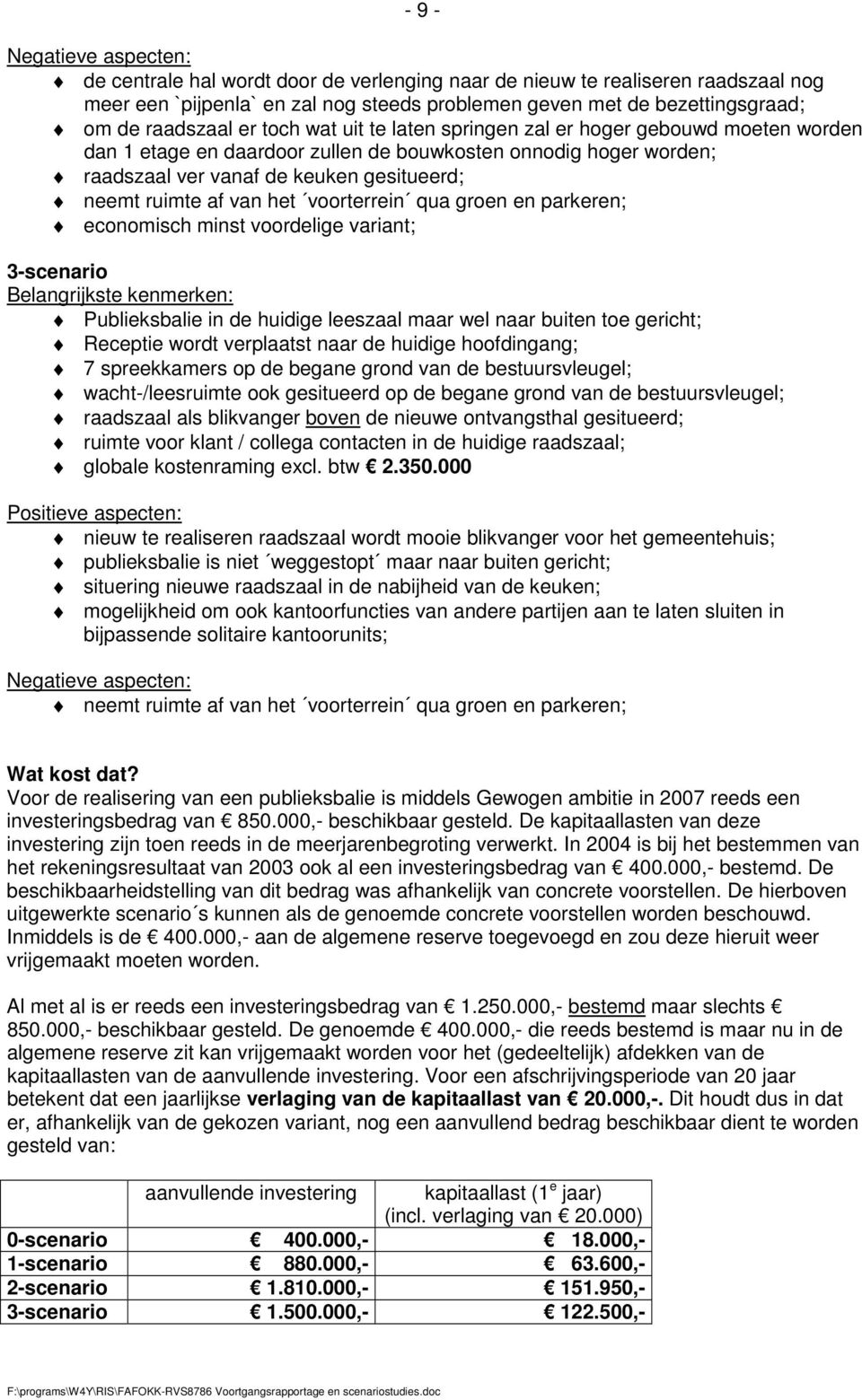 ruimte af van het voorterrein qua groen en parkeren; economisch minst voordelige variant; 3-scenario Belangrijkste kenmerken: Publieksbalie in de huidige leeszaal maar wel naar buiten toe gericht;