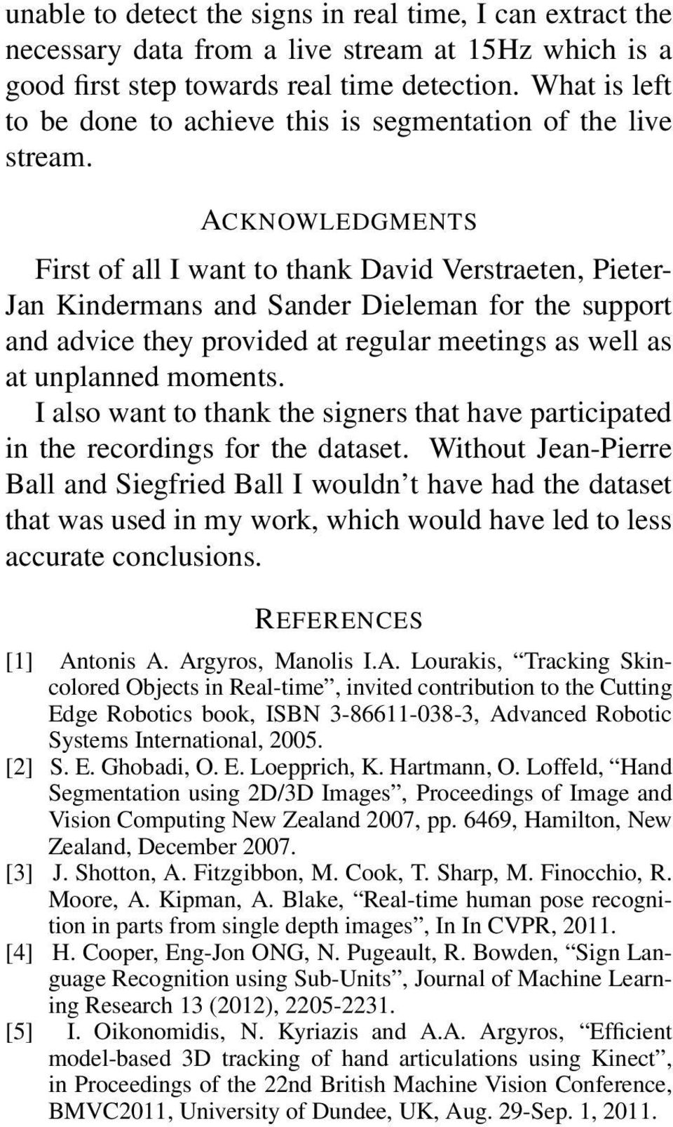 ACKNOWLEDGMENTS First of all I want to thank David Verstraeten, Pieter- Jan Kindermans and Sander Dieleman for the support and advice they provided at regular meetings as well as at unplanned moments.