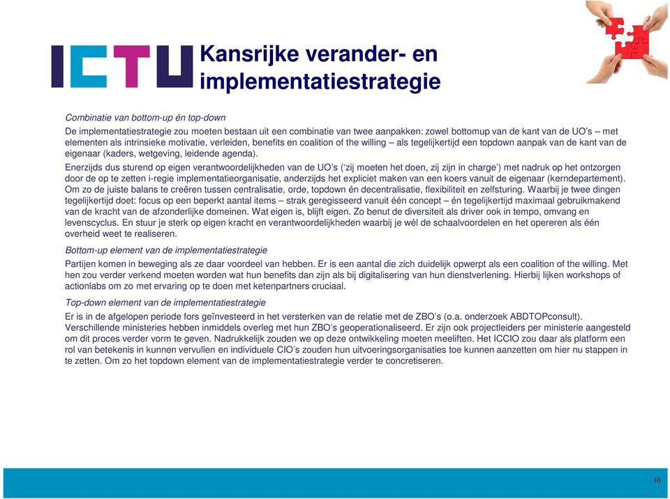 Enerzijds dus sturend op eigen verantwoordelijkheden van de UO s ( zij moeten het doen, zij zijn in charge ) met nadruk op het ontzorgen door de op te zetten i-regie implementatieorganisatie,