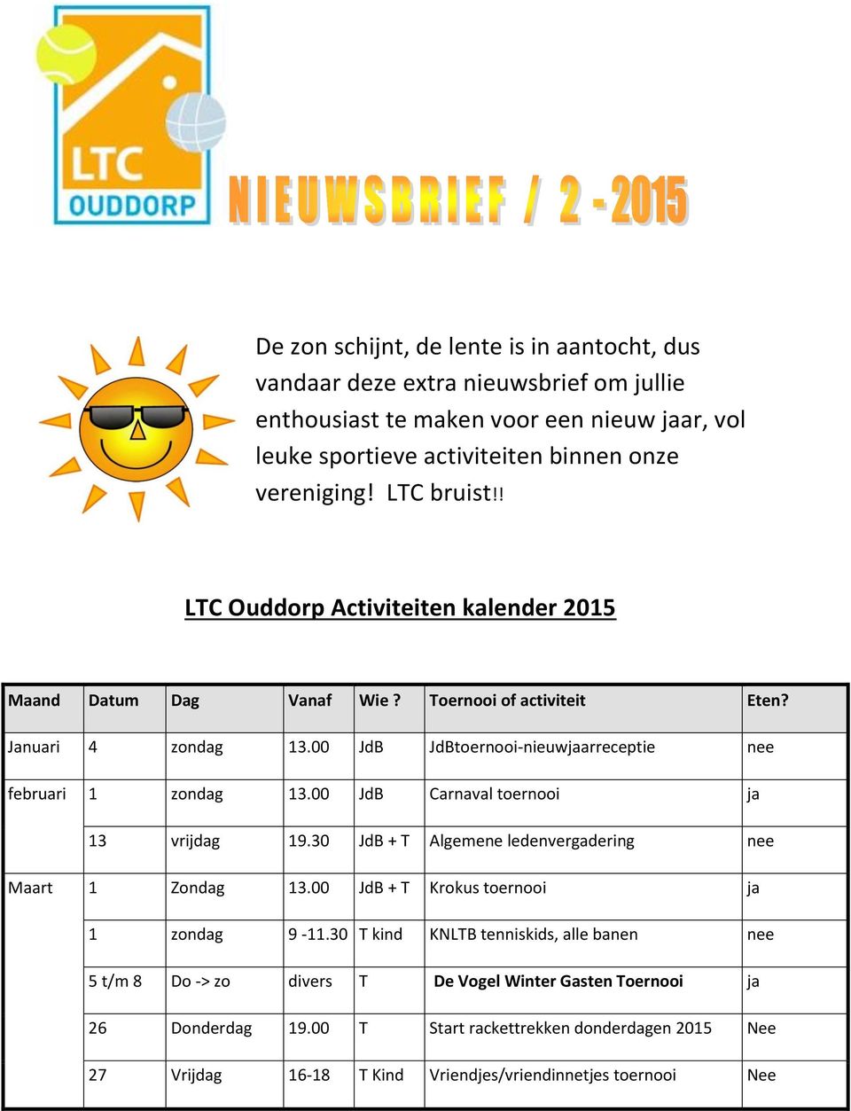 00 JdB JdBtoernooi-nieuwjaarreceptie nee februari 1 zondag 13.00 JdB Carnaval toernooi ja 13 vrijdag 19.30 JdB + T Algemene ledenvergadering nee Maart 1 Zondag 13.