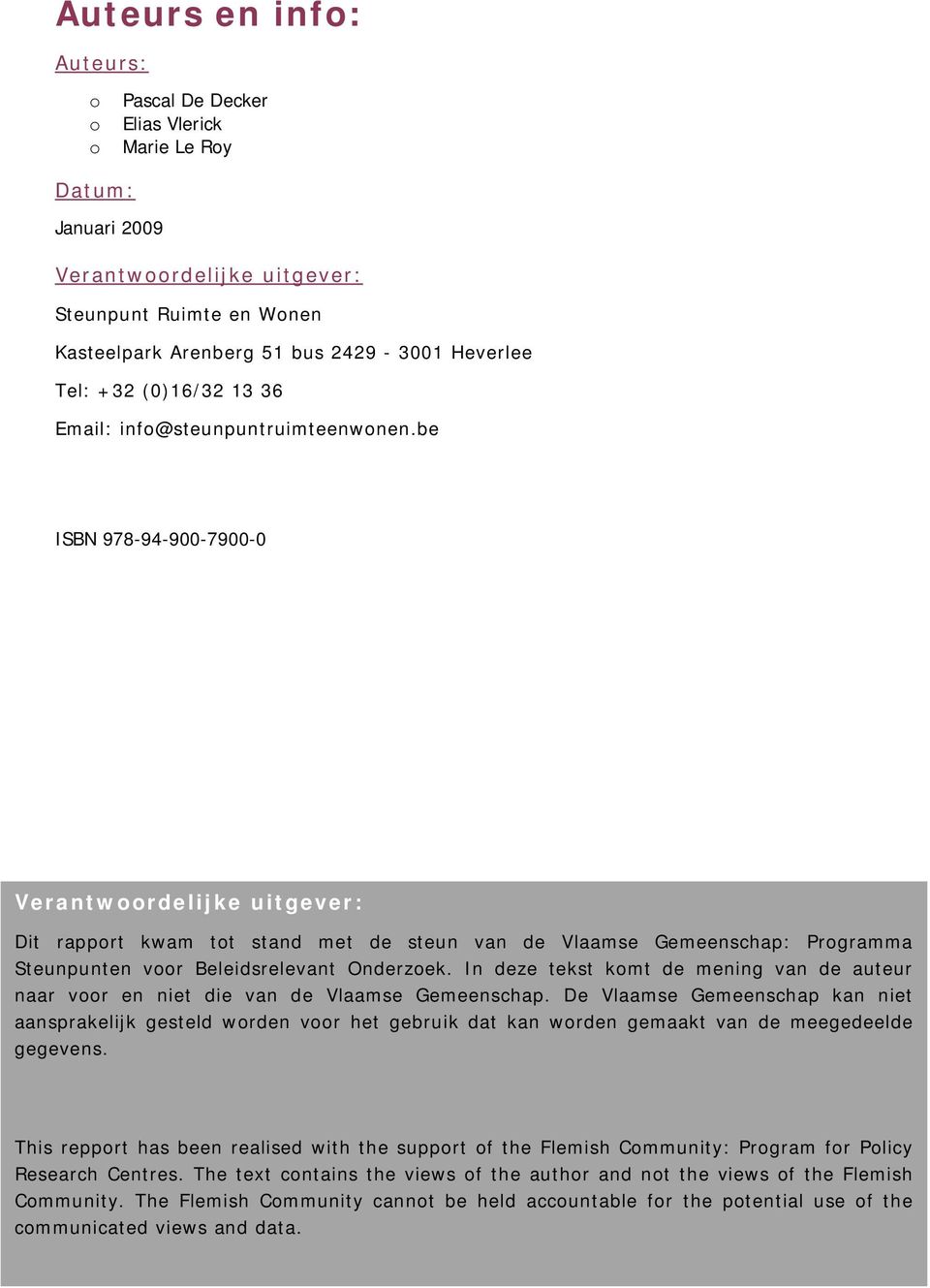 be ISBN 978-94-900-7900-0 Verantwoordelijke uitgever: Dit rapport kwam tot stand met de steun van de Vlaamse Gemeenschap: Programma Steunpunten voor Beleidsrelevant Onderzoek.