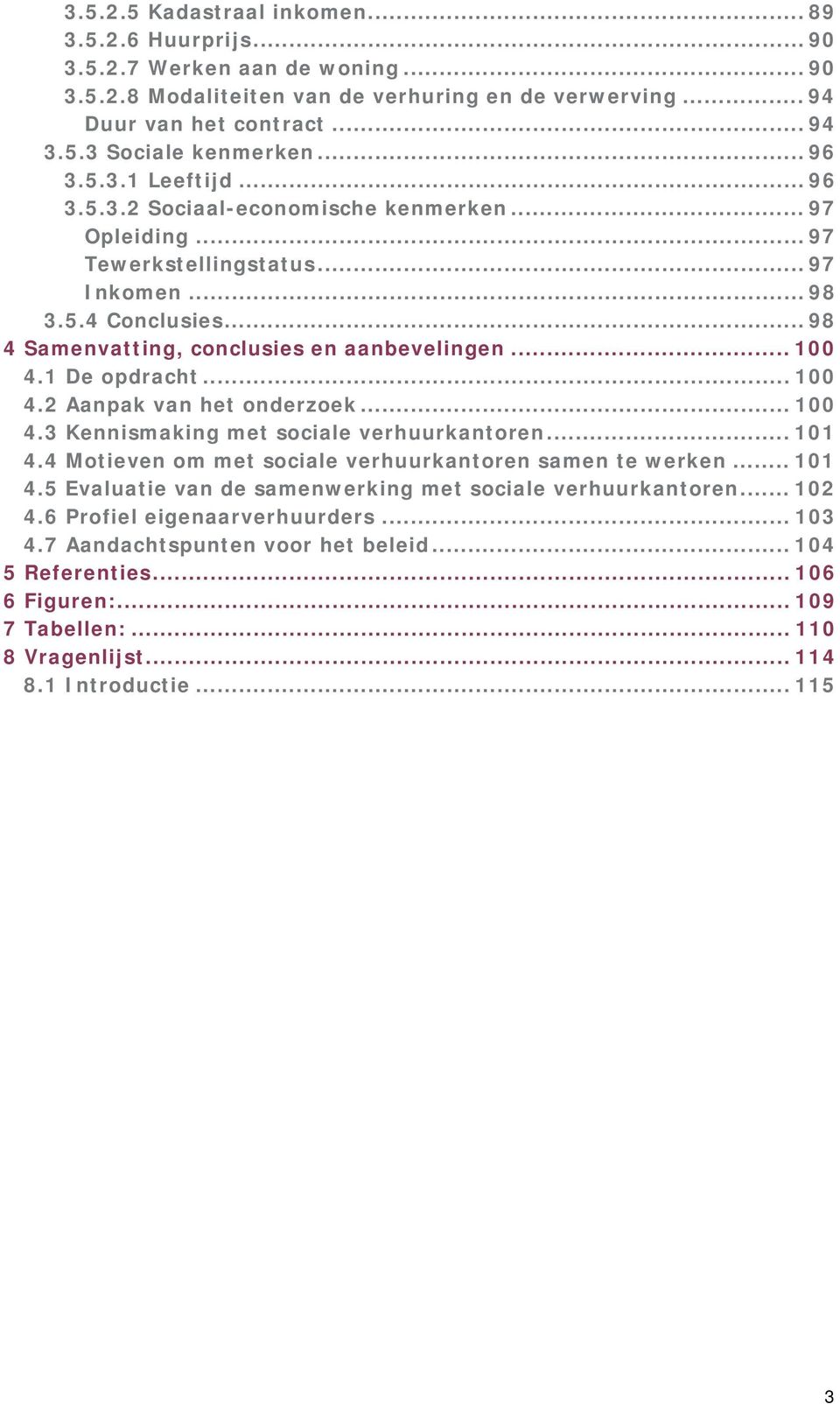 .. 100 4.1 De opdracht... 100 4.2 Aanpak van het onderzoek... 100 4.3 Kennismaking met sociale verhuurkantoren... 101 4.4 Motieven om met sociale verhuurkantoren samen te werken... 101 4.5 Evaluatie van de samenwerking met sociale verhuurkantoren.