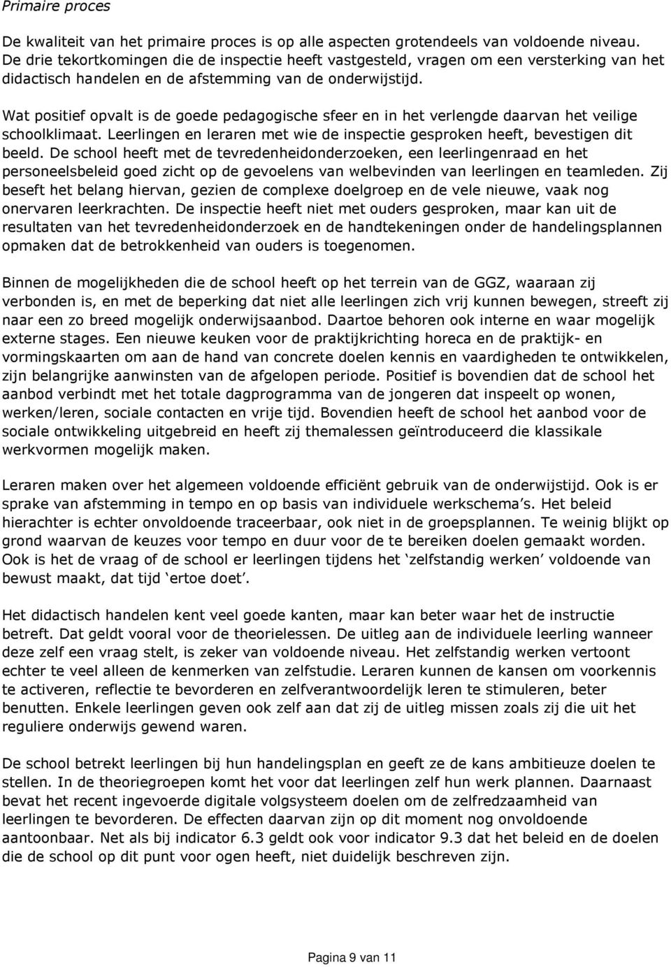 Wat positief opvalt is de goede pedagogische sfeer en in het verlengde daarvan het veilige schoolklimaat. Leerlingen en leraren met wie de inspectie gesproken heeft, bevestigen dit beeld.