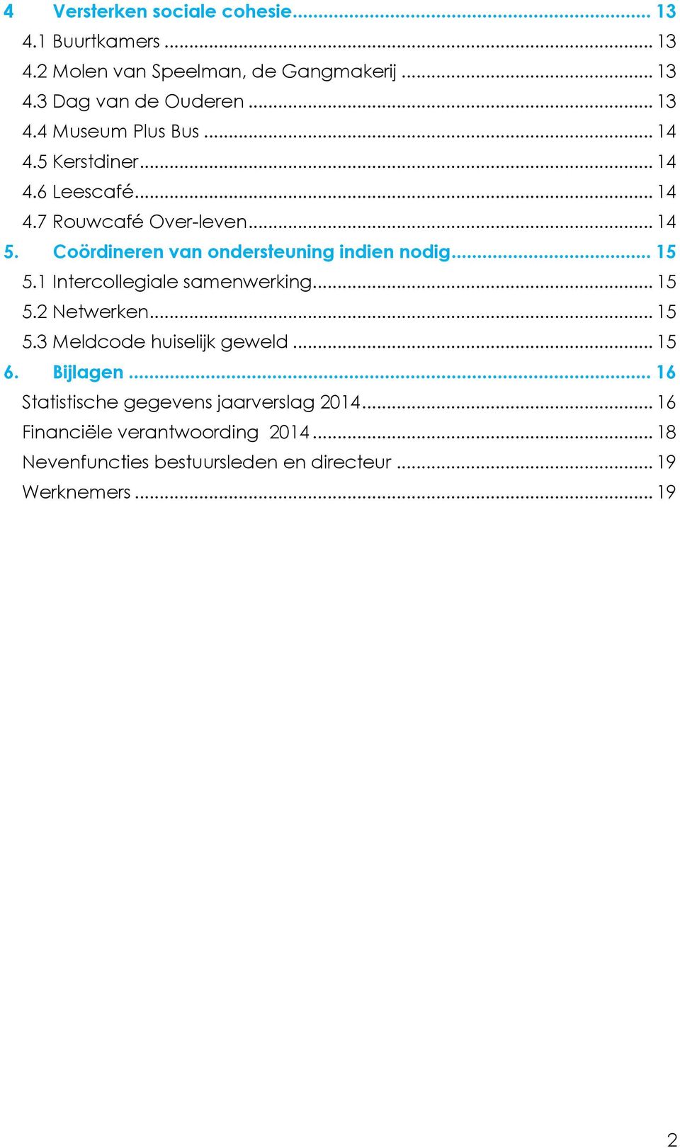 1 Intercollegiale samenwerking... 15 5.2 Netwerken... 15 5.3 Meldcode huiselijk geweld... 15 6. Bijlagen.