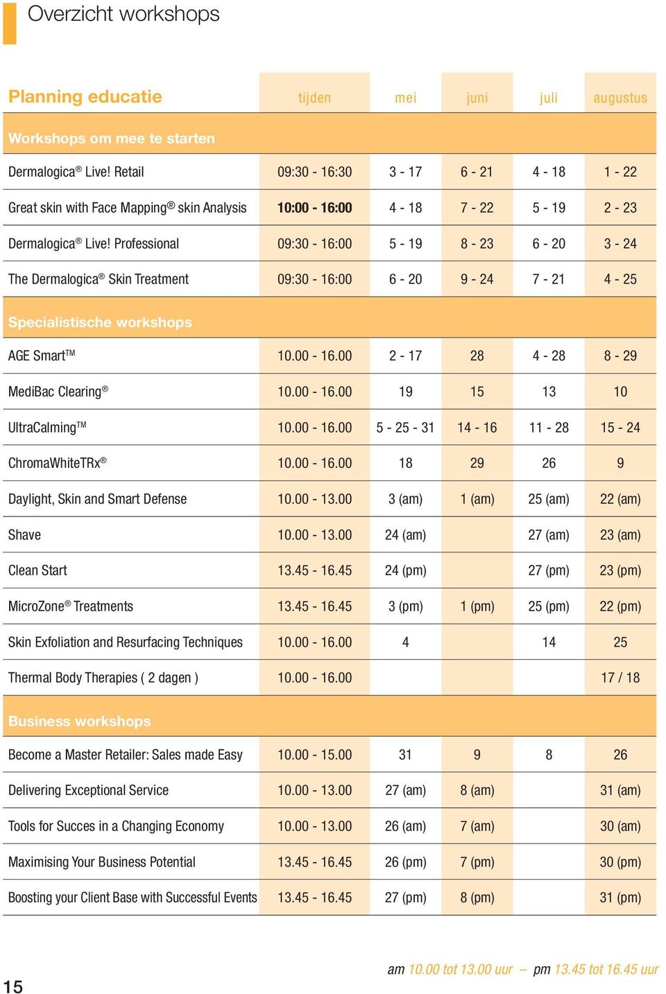 Professional 09:30-16:00 5-19 8-23 6-20 3-24 The Dermalogica Skin Treatment 09:30-16:00 6-20 9-24 7-21 4-25 Specialistische workshops AGE Smart TM 10.00-16.00 2-17 28 4-28 8-29 MediBac Clearing 10.